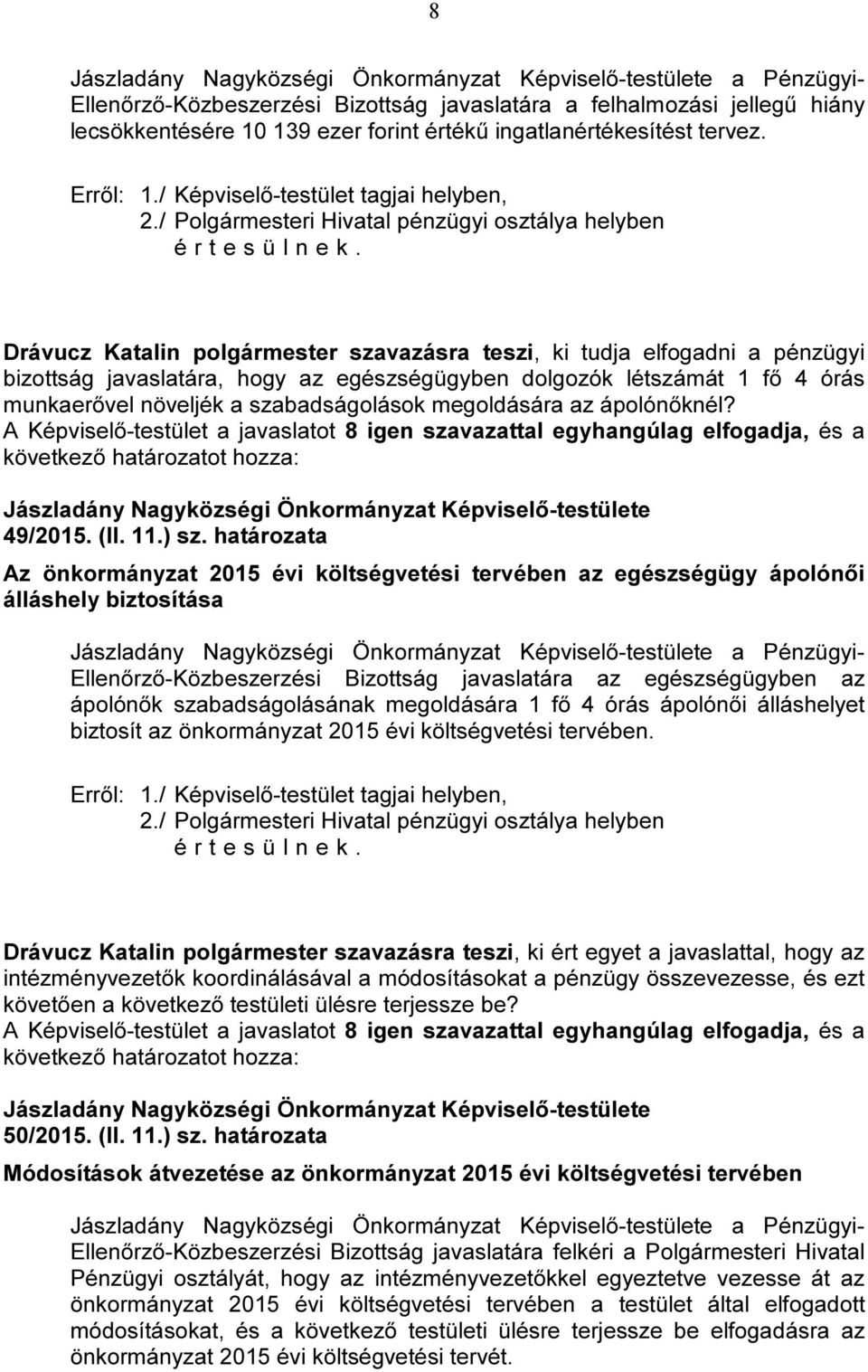 határozata Az önkormányzat 2015 évi költségvetési tervében az egészségügy ápolónői álláshely biztosítása a Pénzügyi- Ellenőrző-Közbeszerzési Bizottság javaslatára az egészségügyben az ápolónők