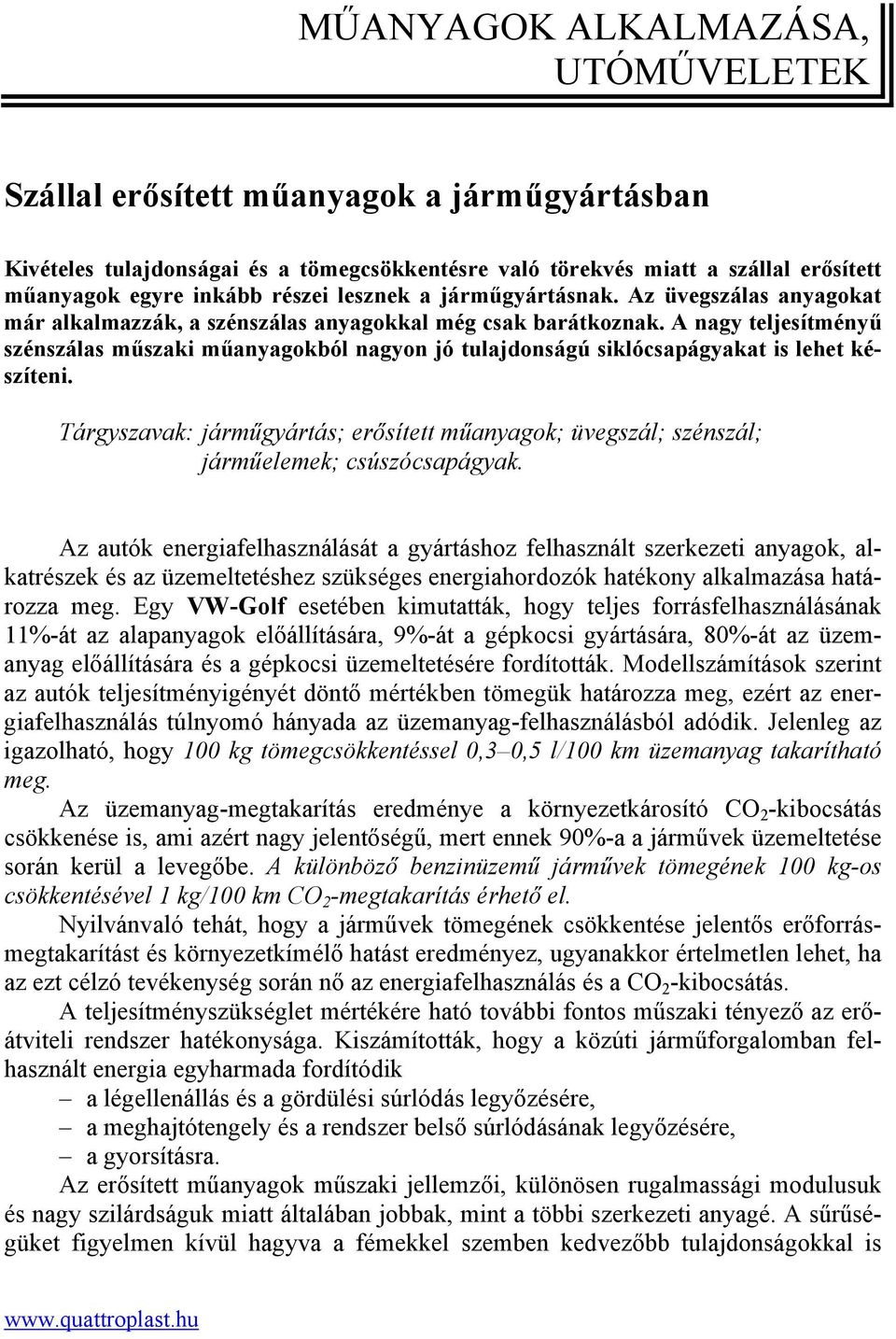 A nagy teljesítményű szénszálas műszaki műanyagokból nagyon jó tulajdonságú siklócsapágyakat is lehet készíteni.