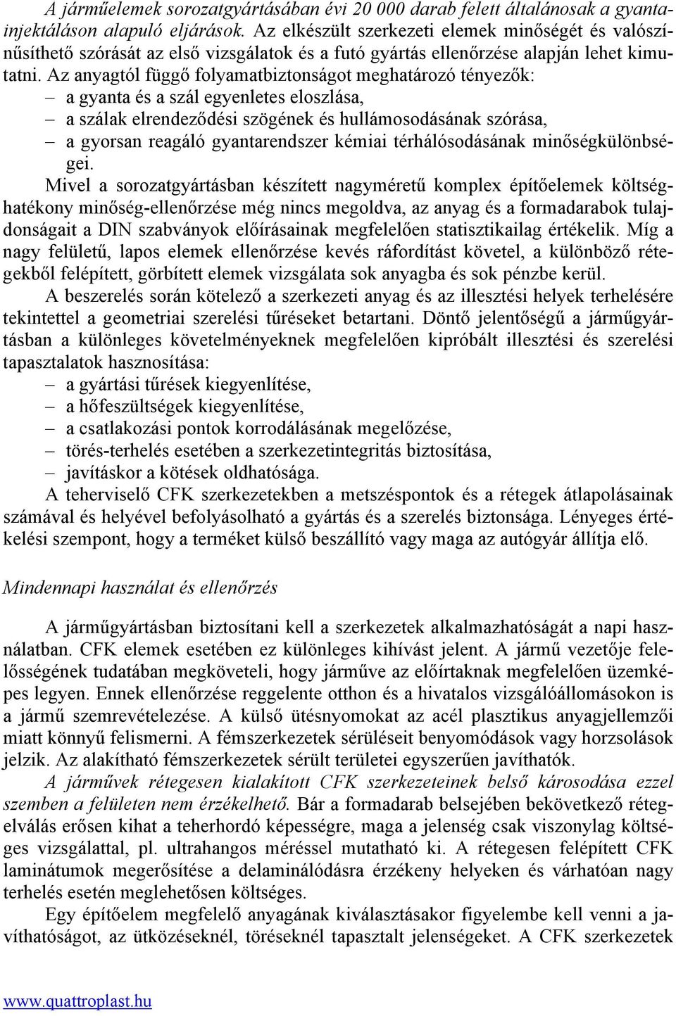 Az anyagtól függő folyamatbiztonságot meghatározó tényezők: a gyanta és a szál egyenletes eloszlása, a szálak elrendeződési szögének és hullámosodásának szórása, a gyorsan reagáló gyantarendszer