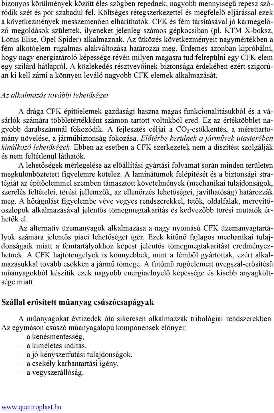 CFK és fém társításával jó kármegelőző megoldások születtek, ilyeneket jelenleg számos gépkocsiban (pl. KTM X-boksz, Lotus Elise, Opel Spider) alkalmaznak.