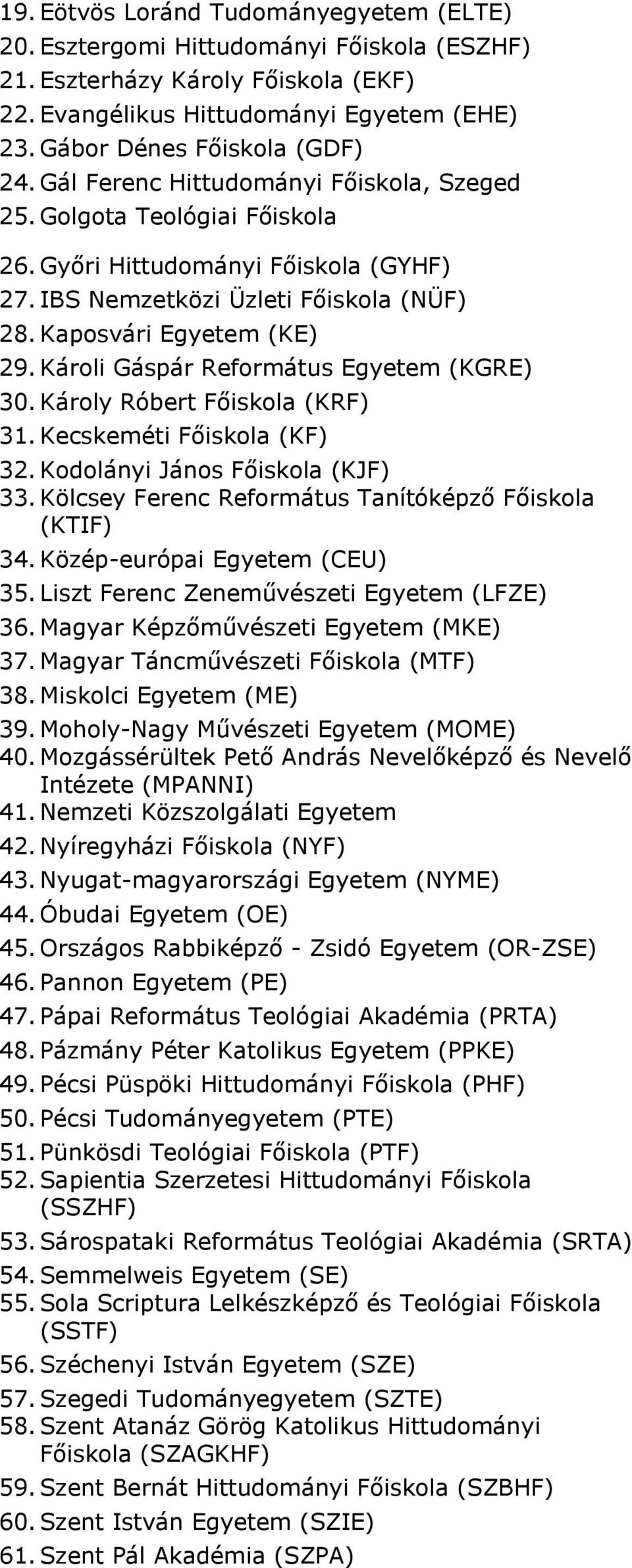 Károli Gáspár Református Egyetem (KGRE) 30. Károly Róbert Főiskola (KRF) 31. Kecskeméti Főiskola (KF) 32. Kodolányi János Főiskola (KJF) 33. Kölcsey Ferenc Református Tanítóképző Főiskola (KTIF) 34.