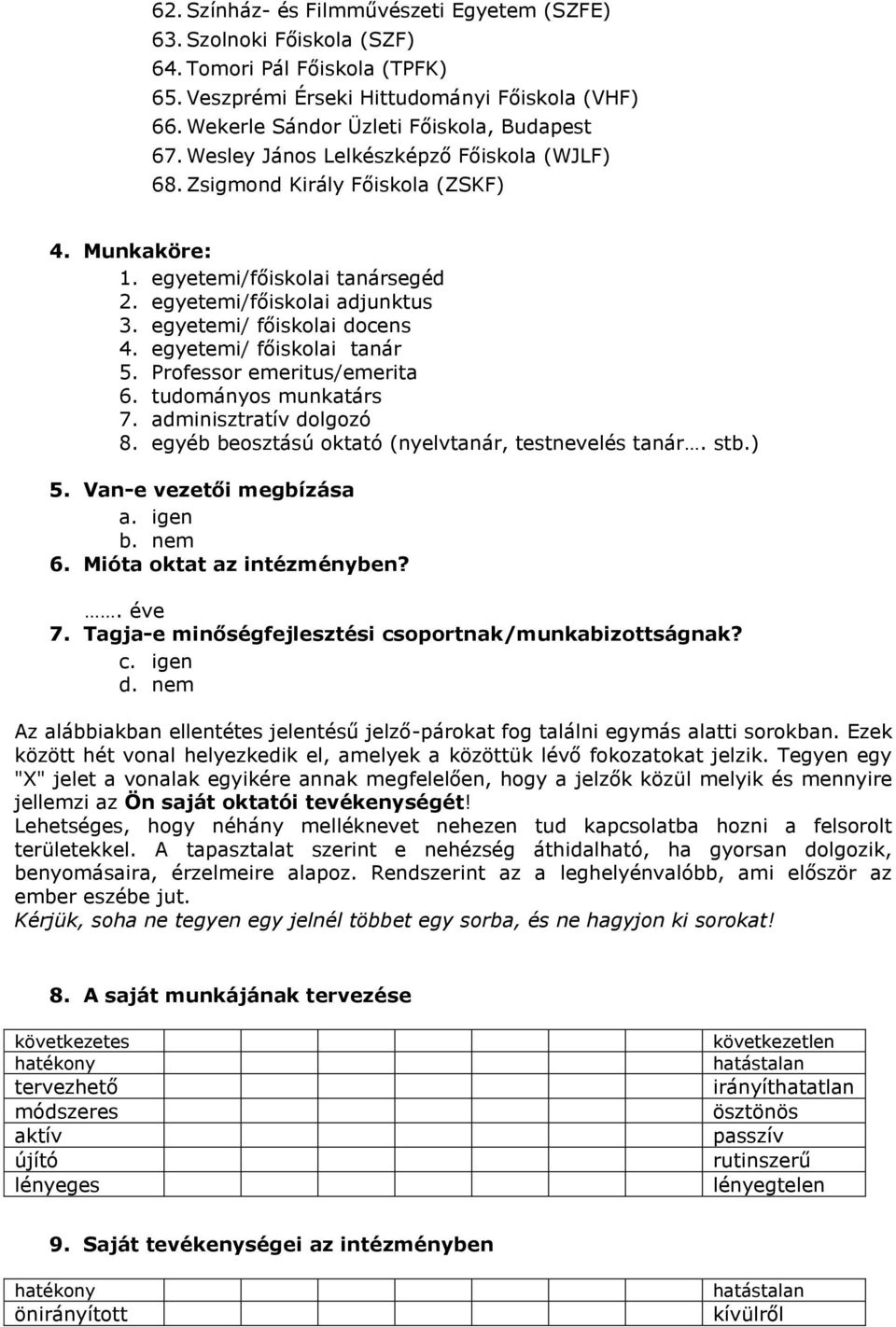 egyetemi/főiskolai adjunktus 3. egyetemi/ főiskolai docens 4. egyetemi/ főiskolai tanár 5. Professor emeritus/emerita 6. tudományos munkatárs 7. adminisztratív dolgozó 8.