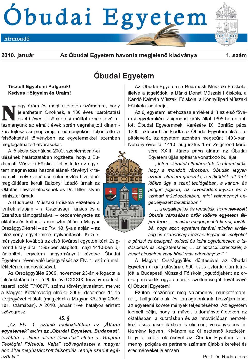 fejlesztési programja eredményeként teljesítette a felsõoktatási törvényben az egyetemekkel szemben megfogalmazott elvárásokat. A fõiskola Szenátusa 2009.