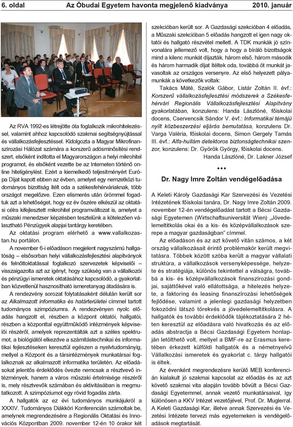 Kidolgozta a Magyar Mikrofinanszírozási Hálózat számára a korszerû adósminõsítési rendszert, elsõként indította el Magyarországon a helyi mikrohitel programot, és elsõként vezette be az Interneten