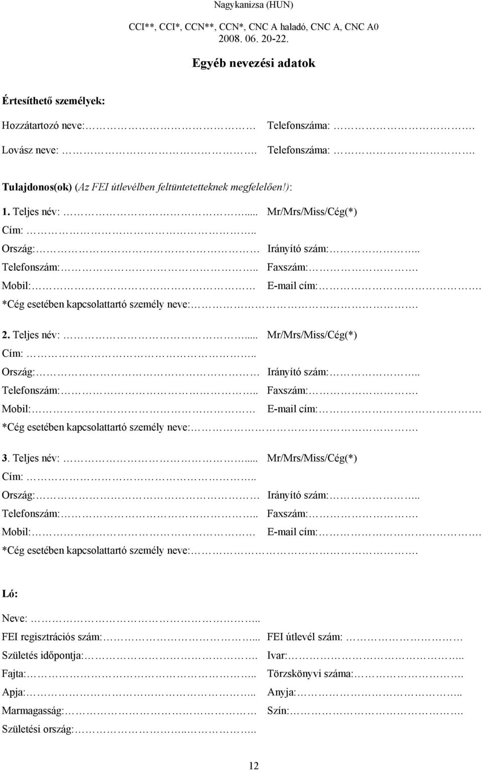 Mobil: E-mail cím:. *Cég esetében kapcsolattartó személy neve:. 2. Teljes név:... Mr/Mrs/Miss/Cég(*) Cím:.. Ország: Irányító szám:.. Telefonszám:.. Faxszám:. Mobil: E-mail cím:.