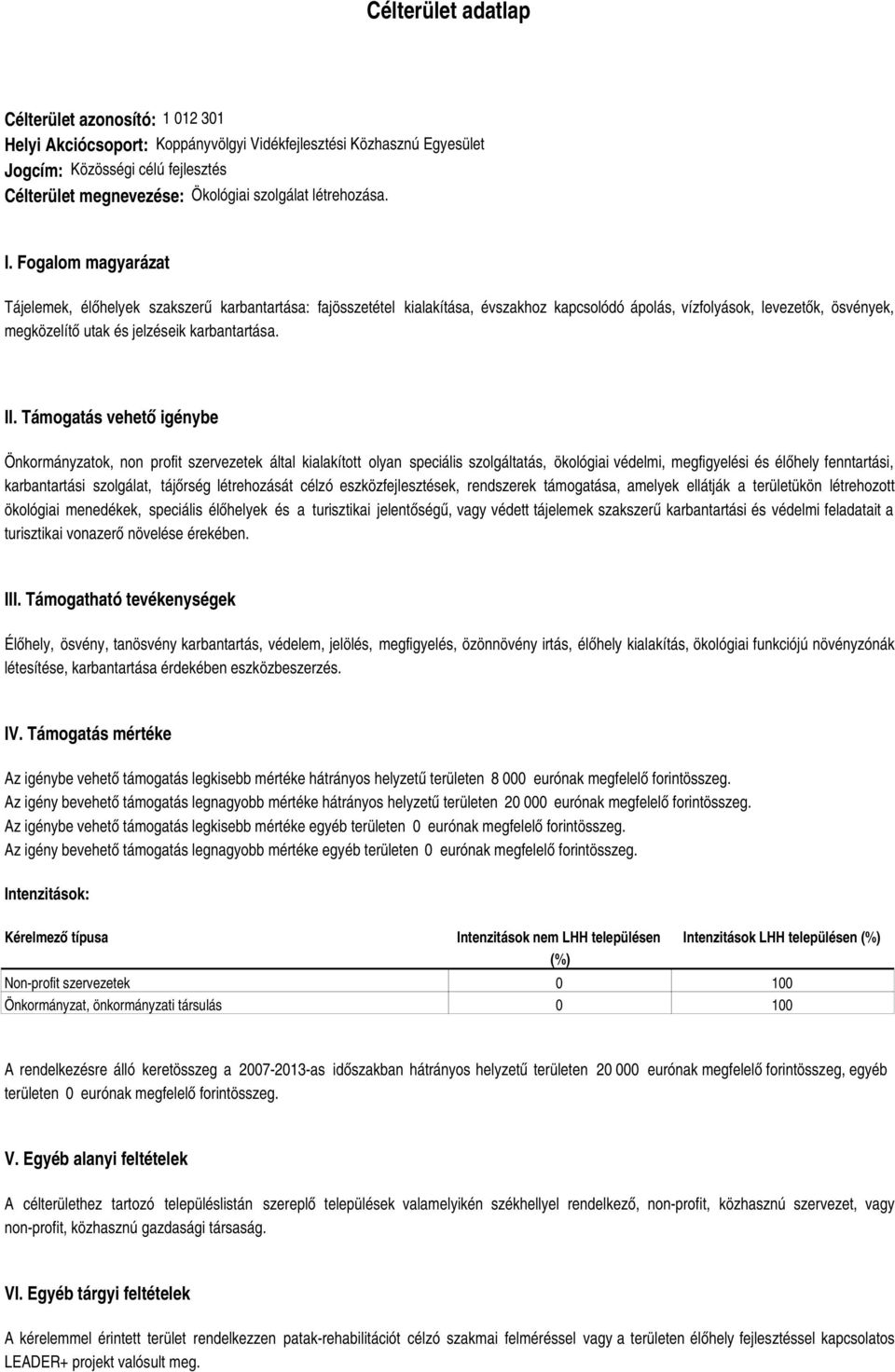 Fogalom magyarázat Tájelemek, élőhelyek szakszerű karbantartása: fajösszetétel kialakítása, évszakhoz kapcsolódó ápolás, vízfolyások, levezetők, ösvények, megközelítő utak és jelzéseik karbantartása.