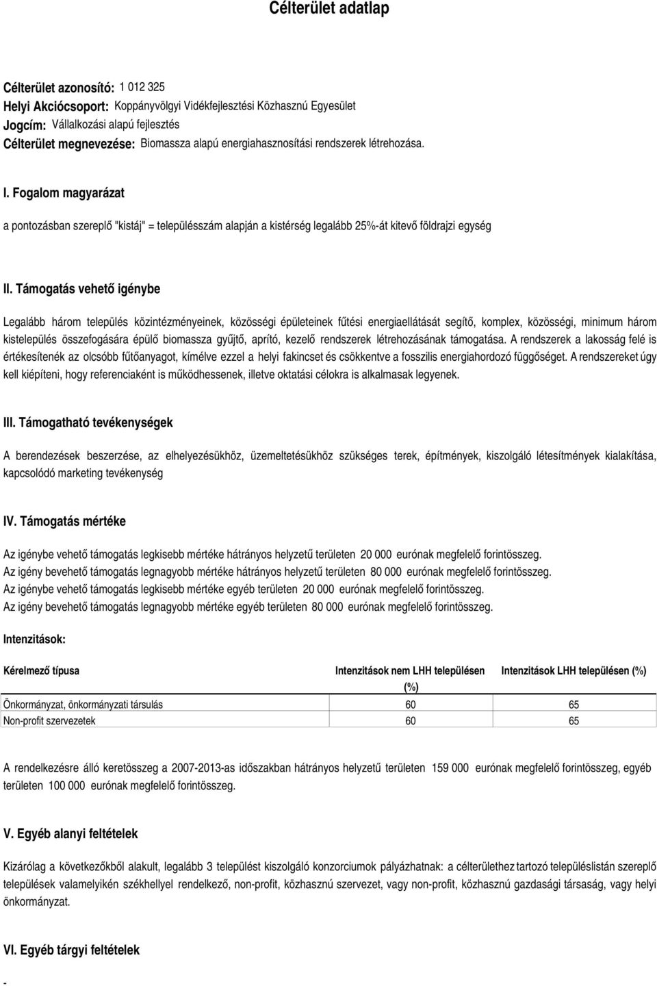 Támogatás vehető igénybe Legalább három település közintézményeinek, közösségi épületeinek fűtési energiaellátását segítő, komplex, közösségi, minimum három kistelepülés összefogására épülő biomassza