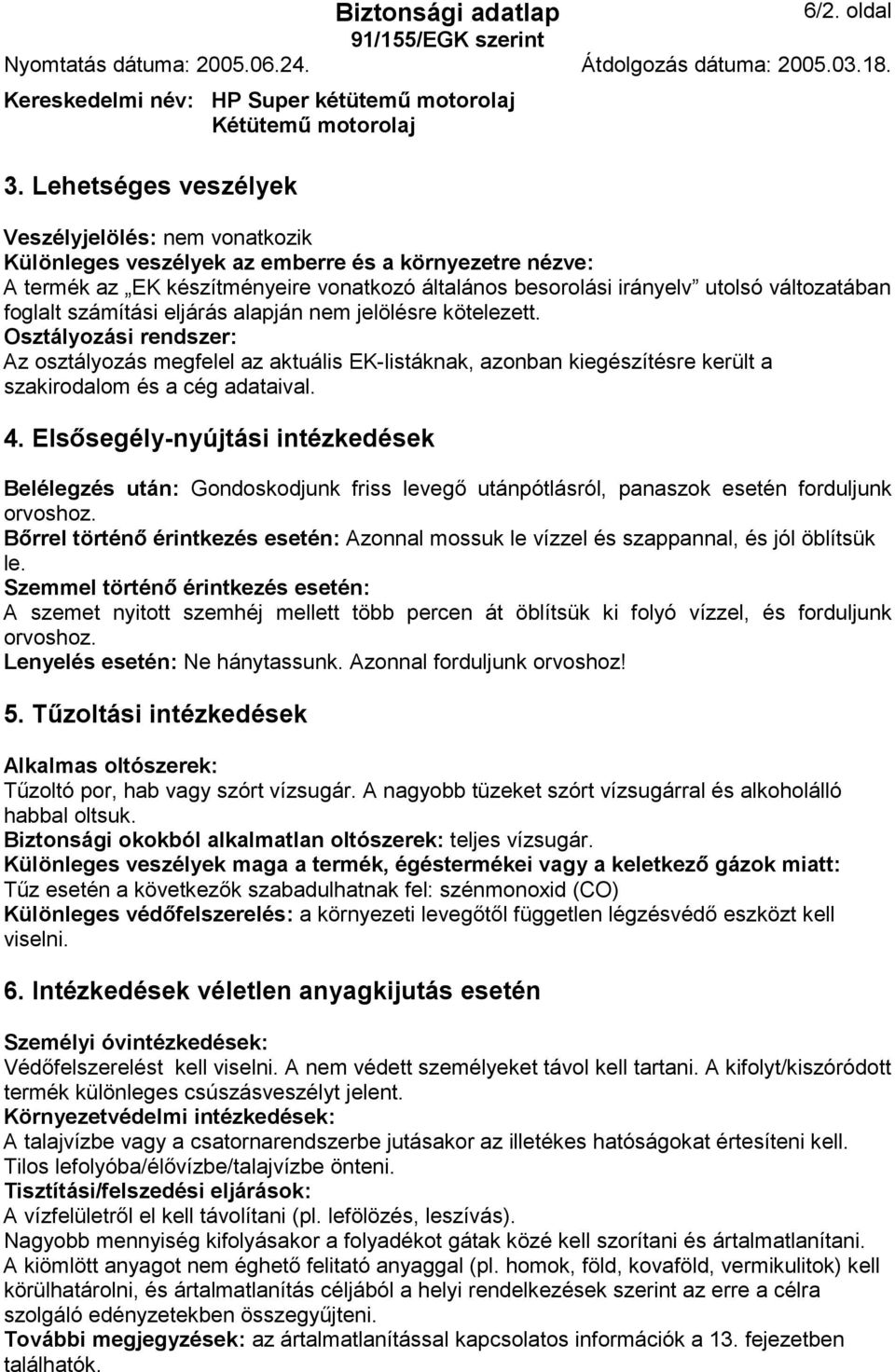 foglalt számítási eljárás alapján nem jelölésre kötelezett. Osztályozási rendszer: Az osztályozás megfelel az aktuális EK-listáknak, azonban kiegészítésre került a szakirodalom és a cég adataival. 4.