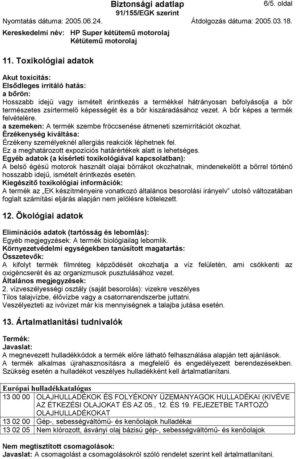 kiszáradásához vezet. A bır képes a termék felvételére. a szemeken: A termék szembe fröccsenése átmeneti szemirritációt okozhat.