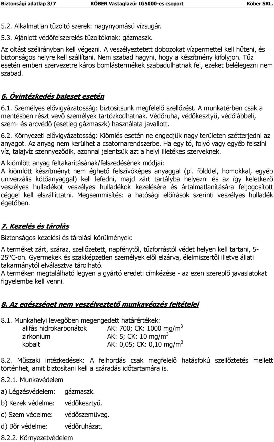 Tűz esetén emberi szervezetre káros bomlástermékek szabadulhatnak fel, ezeket belélegezni nem szabad. 6. Óvintézkedés baleset esetén 6.1. Személyes elővigyázatosság: biztosítsunk megfelelő szellőzést.