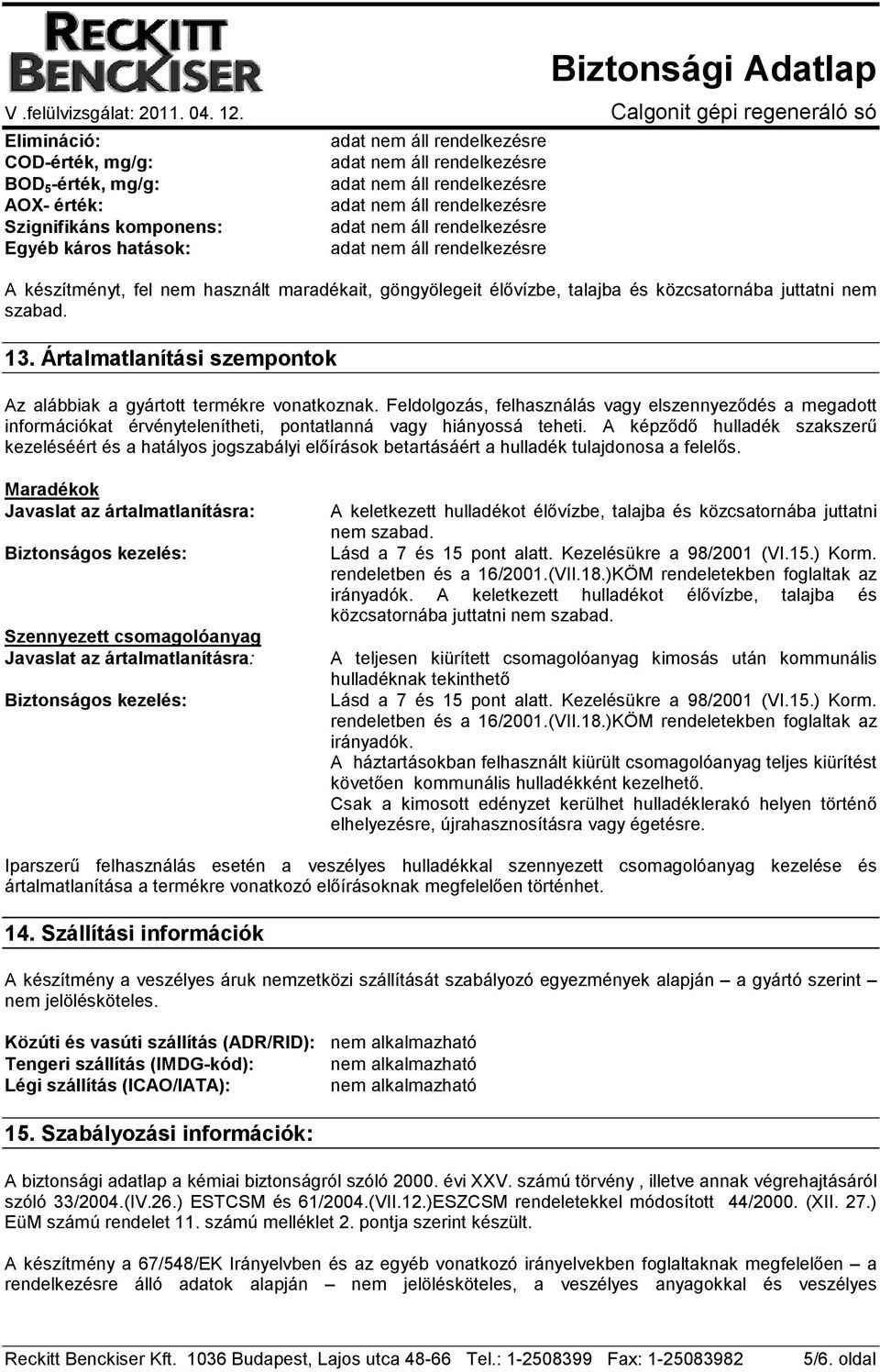 Feldolgozás, felhasználás vagy elszennyezıdés a megadott információkat érvénytelenítheti, pontatlanná vagy hiányossá teheti.