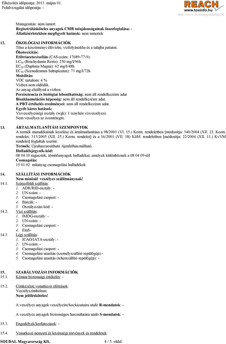 Ökotoxicitás: Etiltriacetoxiszilán (CAS-szám: 17689-77-9): LC 50 (Brachydanio Rerio): 250 mg/l/96h EC 50 (Daphnia Magna): 62 mg/l/48h EC 50 (Scenedesmus Subspicatus): 73 mg/l/72h Mobilitás: VOC