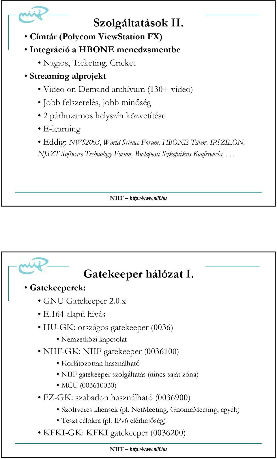 helyszín közvetítése E-learning Eddig: NWS2003, World Science Forum, HBONE Tábor, IPSZILON, NJSZT Software Technology Forum, Budapesti Szkeptikus Konferencia,... Gatekeeper hálózat I.