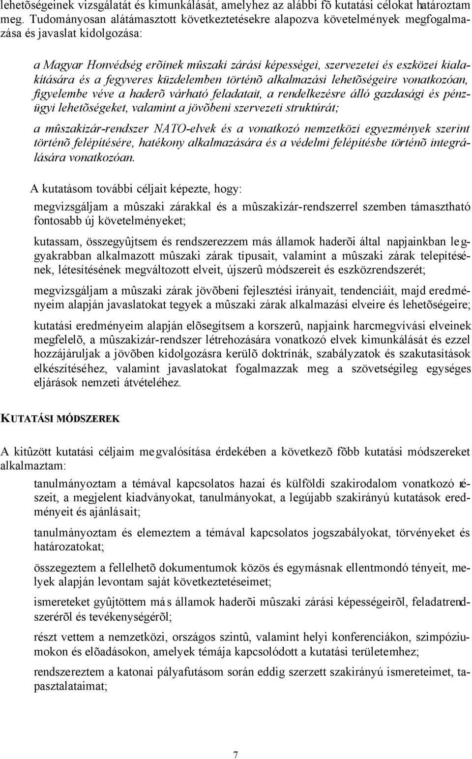 és a fegyveres küzdelemben történõ alkalmazási lehetõségeire vonatkozóan, figyelembe véve a haderõ várható feladatait, a rendelkezésre álló gazdasági és pénzügyi lehetõségeket, valamint a jövõbeni