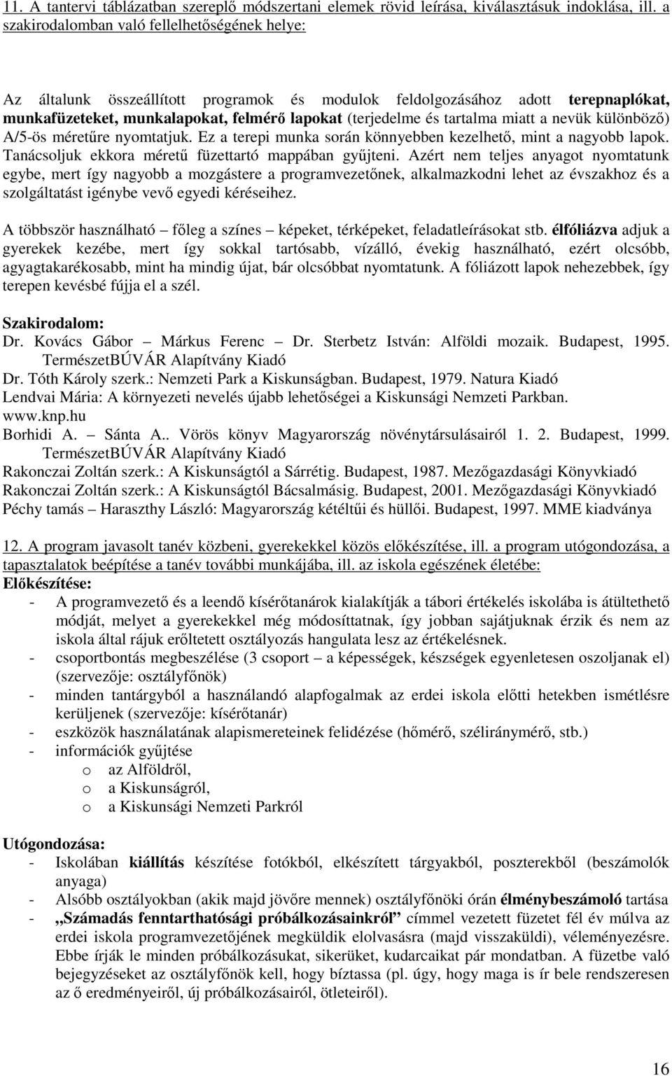 miatt a nevük különböz) A/5-ös méretre nyomtatjuk. Ez a terepi munka során könnyebben kezelhet, mint a nagyobb lapok. Tanácsoljuk ekkora méret füzettartó mappában gyjteni.