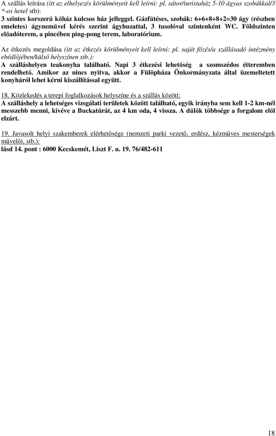 Az étkezés megoldása (itt az étkezés körülményeit kell leírni: pl. saját fzés/a szállásadó intézmény ebédljében/küls helyszínen stb.): A szálláshelyen teakonyha található.