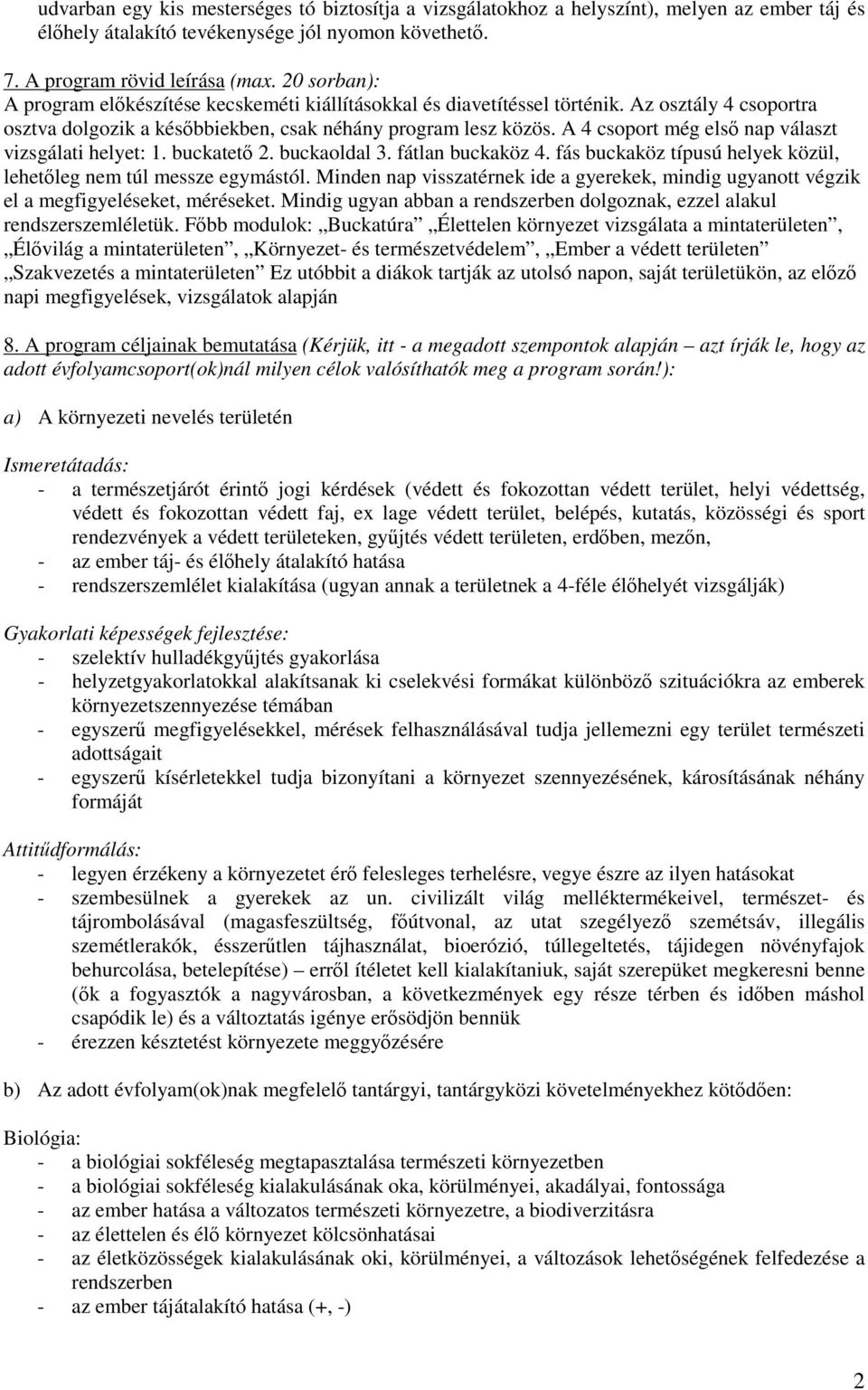 A 4 csoport még els nap választ vizsgálati helyet: 1. buckatet 2. buckaoldal 3. fátlan buckaköz 4. fás buckaköz típusú helyek közül, lehetleg nem túl messze egymástól.