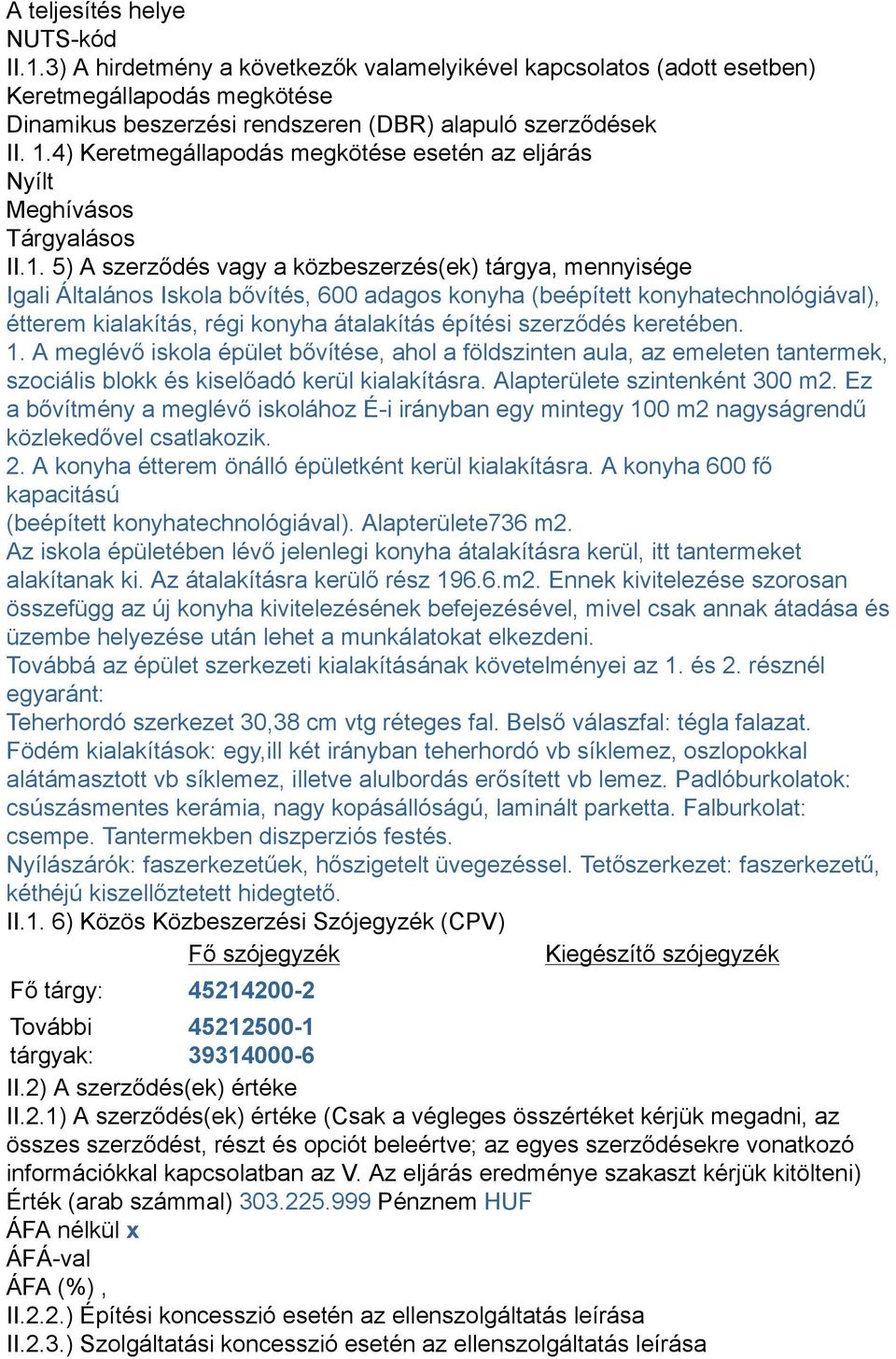 5) A szerződés vagy a közbeszerzés(ek) tárgya, mennyisége Igali Általános Iskola bővítés, 600 adagos konyha (beépített konyhatechnológiával), étterem kialakítás, régi konyha átalakítás építési