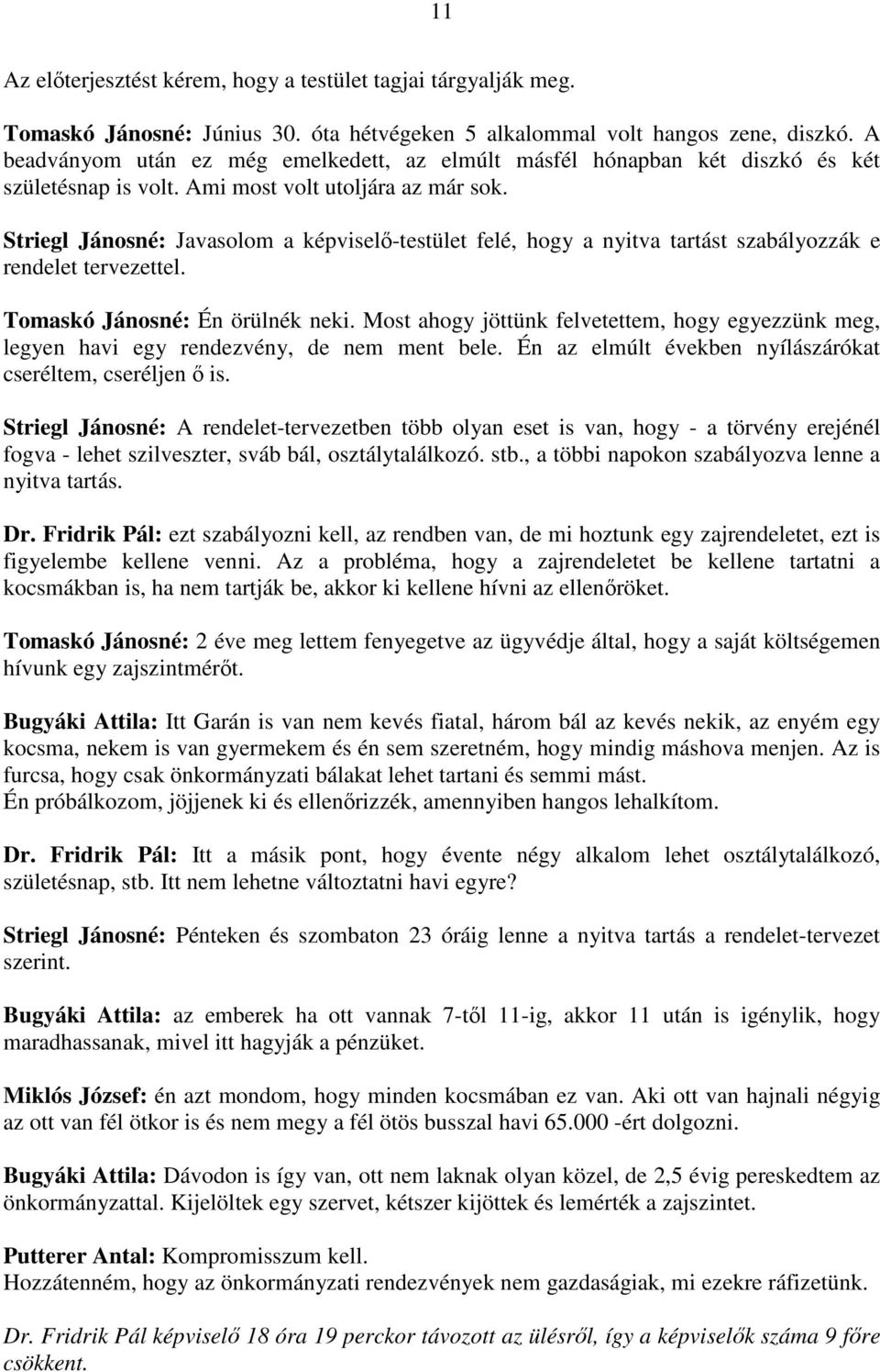 Striegl Jánosné: Javasolom a képviselı-testület felé, hogy a nyitva tartást szabályozzák e rendelet tervezettel. Tomaskó Jánosné: Én örülnék neki.