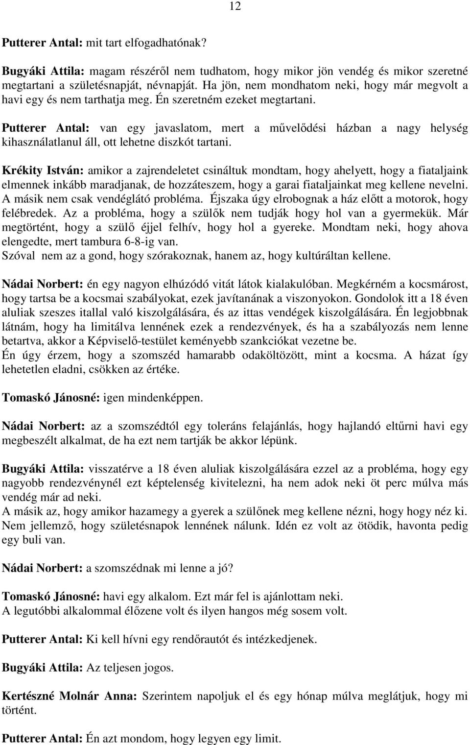 Putterer Antal: van egy javaslatom, mert a mővelıdési házban a nagy helység kihasználatlanul áll, ott lehetne diszkót tartani.