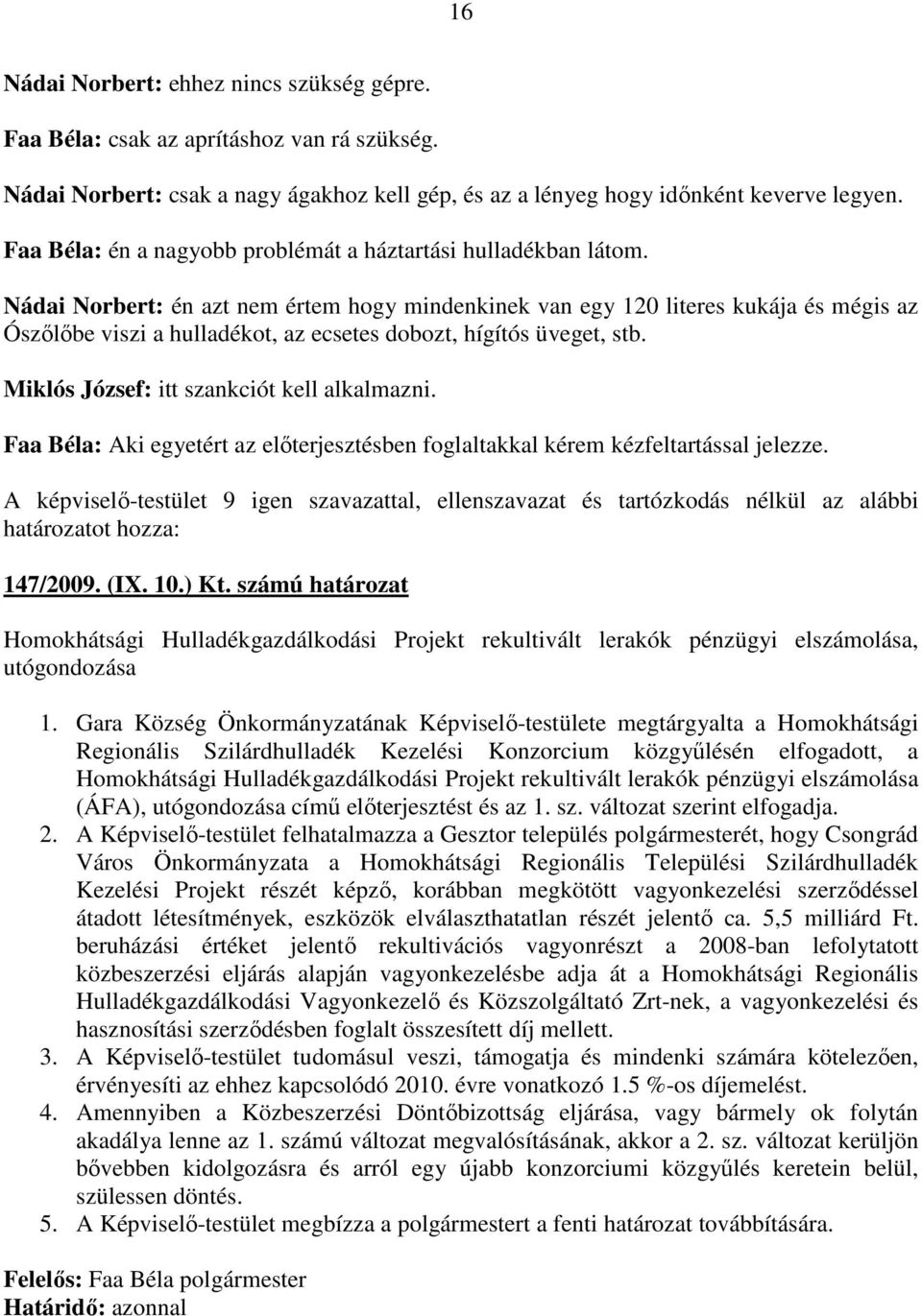 Nádai Norbert: én azt nem értem hogy mindenkinek van egy 120 literes kukája és mégis az Ószılıbe viszi a hulladékot, az ecsetes dobozt, hígítós üveget, stb.