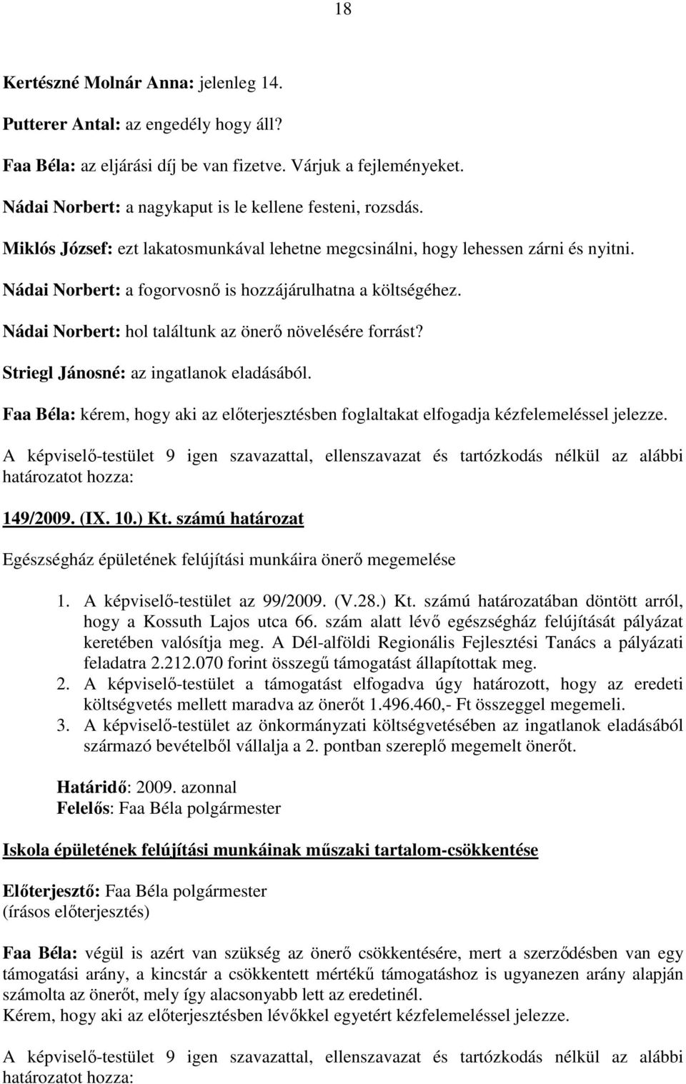 Nádai Norbert: a fogorvosnı is hozzájárulhatna a költségéhez. Nádai Norbert: hol találtunk az önerı növelésére forrást? Striegl Jánosné: az ingatlanok eladásából.