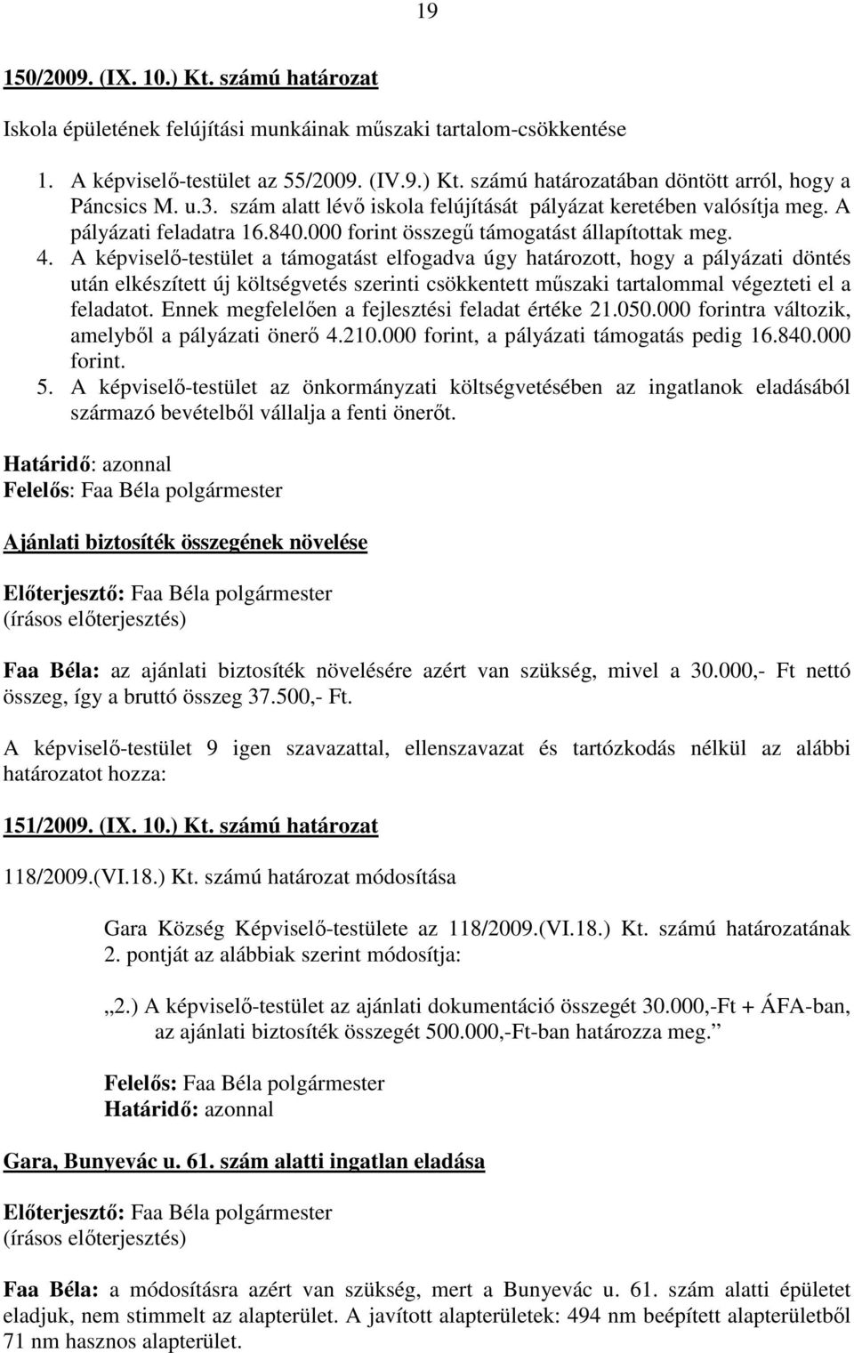 A képviselı-testület a támogatást elfogadva úgy határozott, hogy a pályázati döntés után elkészített új költségvetés szerinti csökkentett mőszaki tartalommal végezteti el a feladatot.