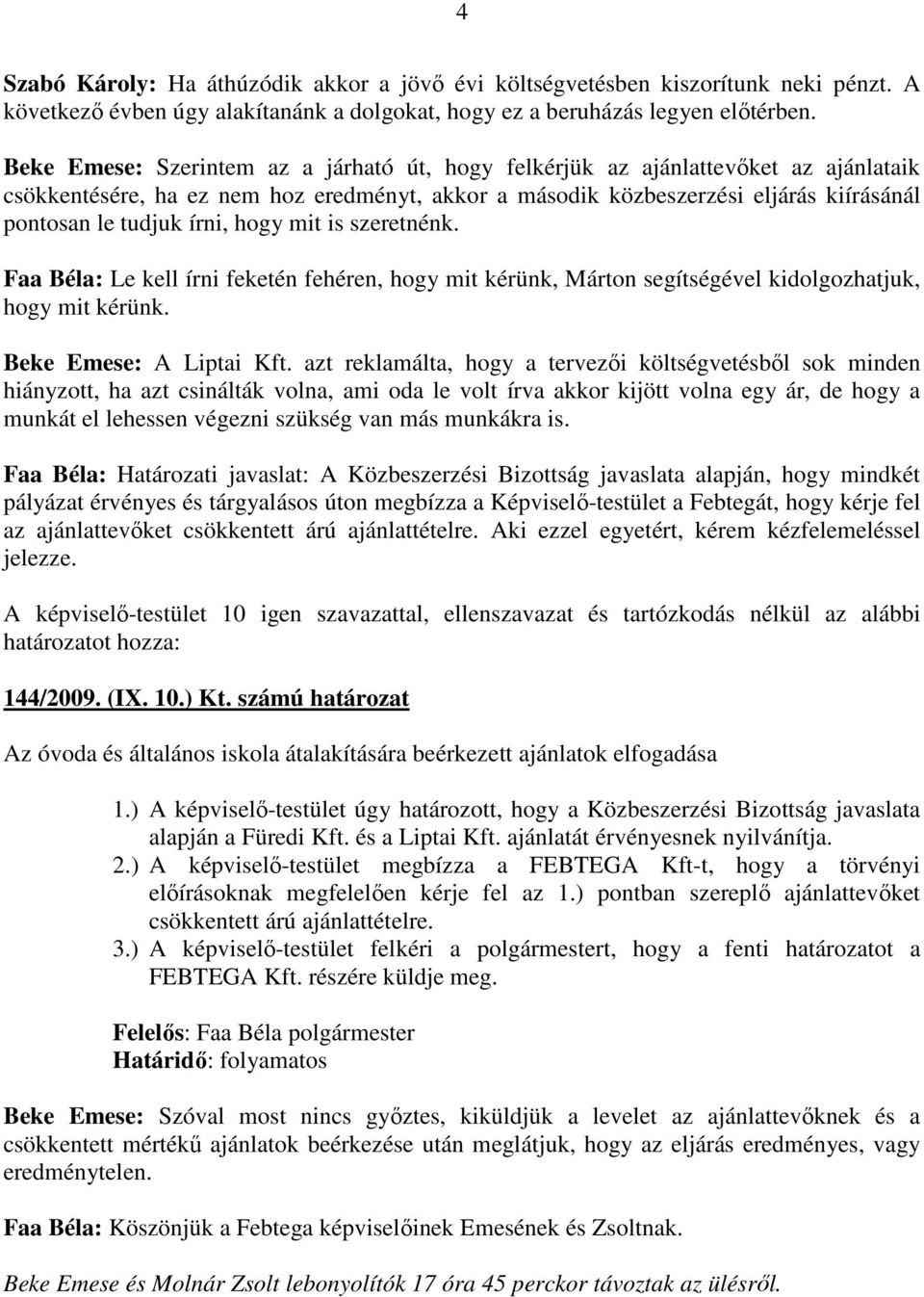 hogy mit is szeretnénk. Faa Béla: Le kell írni feketén fehéren, hogy mit kérünk, Márton segítségével kidolgozhatjuk, hogy mit kérünk. Beke Emese: A Liptai Kft.