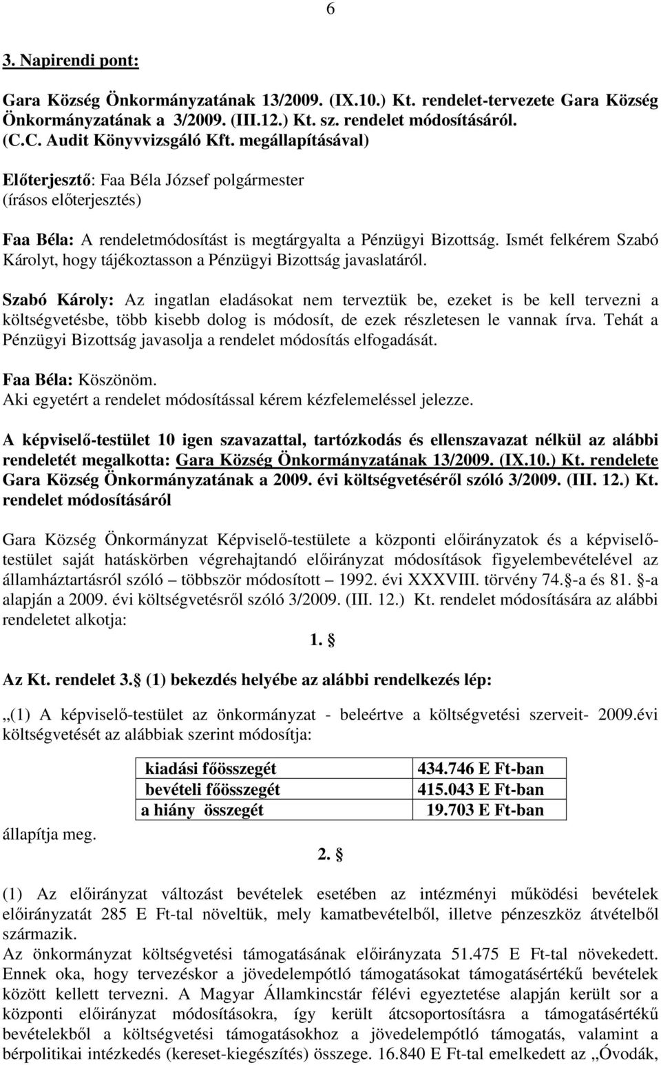 Ismét felkérem Szabó Károlyt, hogy tájékoztasson a Pénzügyi Bizottság javaslatáról.