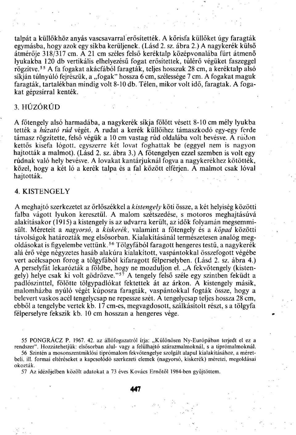 55 A fa fogakat akácfából faragták, teljes hosszuk 28 cm, a keréktalp alsó síkján túlnyúló fejrészük, a fogak" hossza 6 cm, szélessége 7 cm. A fogakat maguk faragták, tartalékban mindig volt 8-10 db.