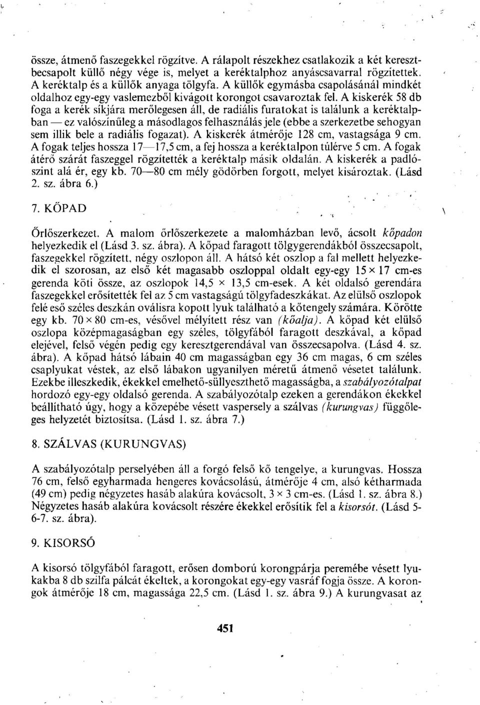 A kiskerék 58 db foga a kerék síkjára merőlegesen áll, de radiális furatokat is találunk a keréktalpban ez valószínűleg a másodlagos felhasználás jele (ebbe a szerkezetbe sehogyan sem illik bele a