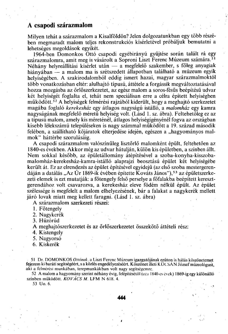 1964-ben Domonkos Ottó csapodi egyébirányú gyűjtése során talált rá egy szárazmalomra, amit meg is vásárolt a Soproni Liszt Ferenc Múzeum számára.