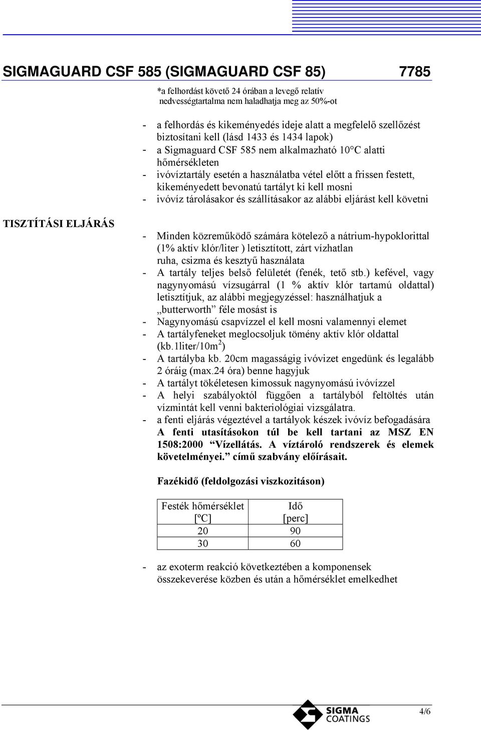 tárolásakor és szállításakor az alábbi eljárást kell követni TISZTÍTÁSI ELJÁRÁS - Minden közreműködő számára kötelező a nátrium-hypoklorittal (1% aktív klór/liter ) letisztított, zárt vízhatlan ruha,