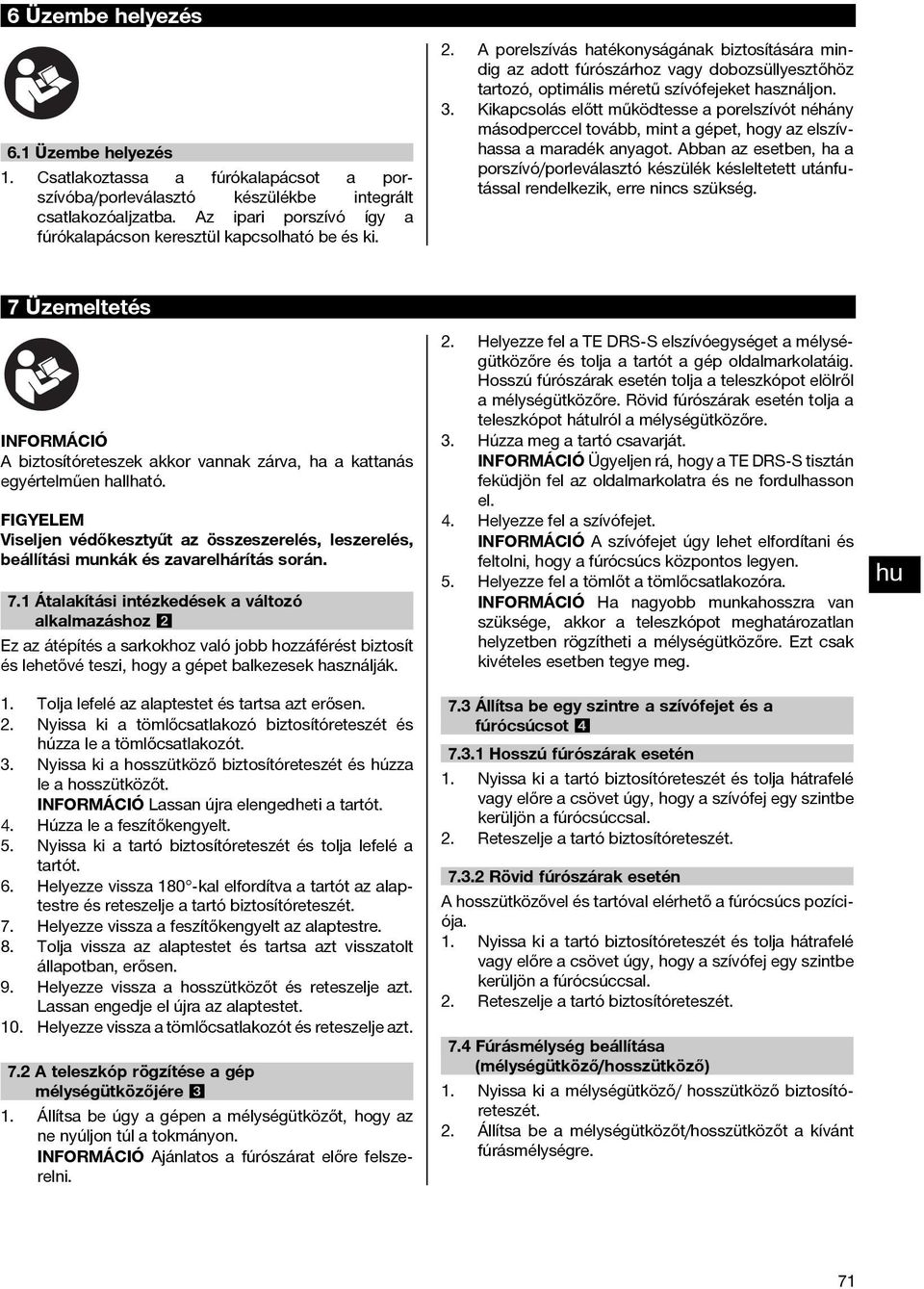 A porelszívás hatékonyságának biztosítására mindig az adott fúrószárhoz vagy dobozsüllyesztőhöz tartozó, optimális méretű szívófejeket használjon. 3.