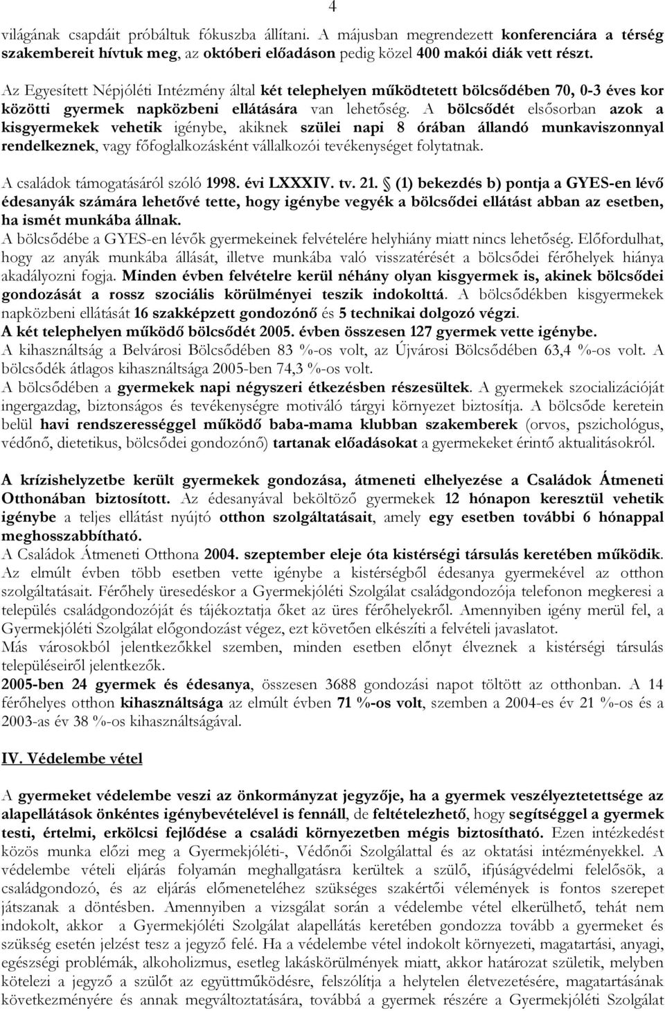 A bölcsődét elsősorban azok a kisgyermekek vehetik igénybe, akiknek szülei napi 8 órában állandó munkaviszonnyal rendelkeznek, vagy főfoglalkozásként vállalkozói tevékenységet folytatnak.