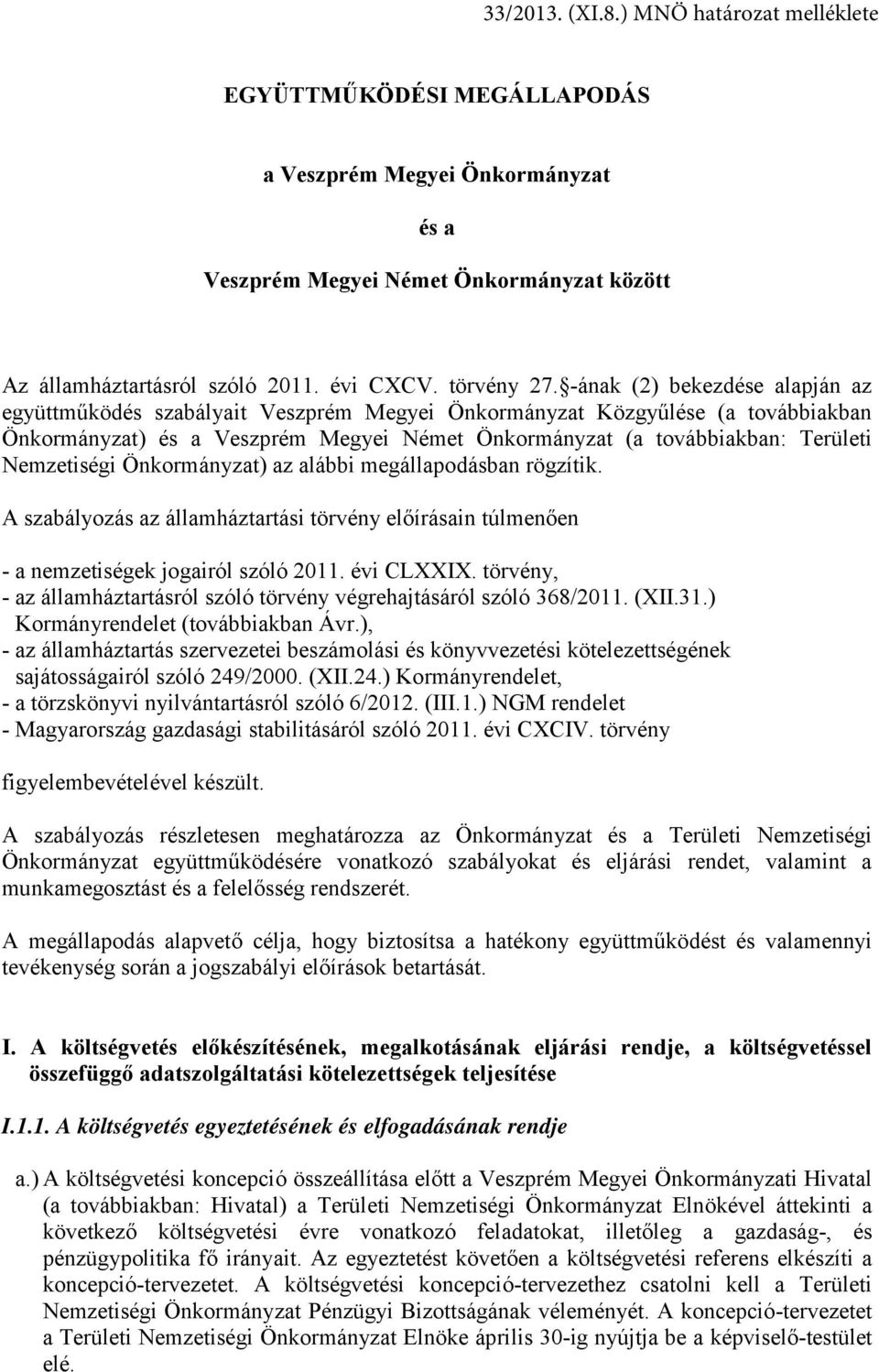 Nemzetiségi Önkormányzat) az alábbi megállapodásban rögzítik. A szabályozás az államháztartási törvény előírásain túlmenően - a nemzetiségek jogairól szóló 2011. évi CLXXIX.