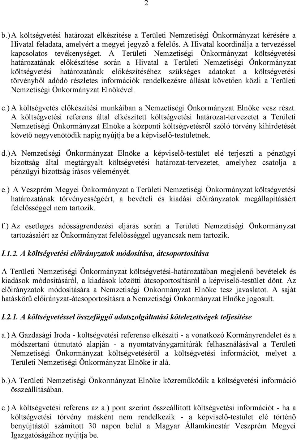 A Területi Nemzetiségi Önkormányzat költségvetési határozatának előkészítése során a Hivatal a Területi Nemzetiségi Önkormányzat költségvetési határozatának előkészítéséhez szükséges adatokat a