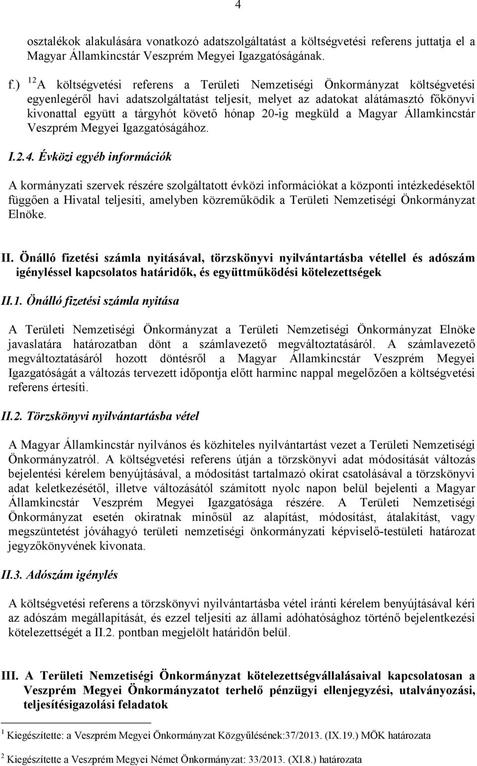 követő hónap 20-ig megküld a Magyar Államkincstár Veszprém Megyei Igazgatóságához. I.2.4.