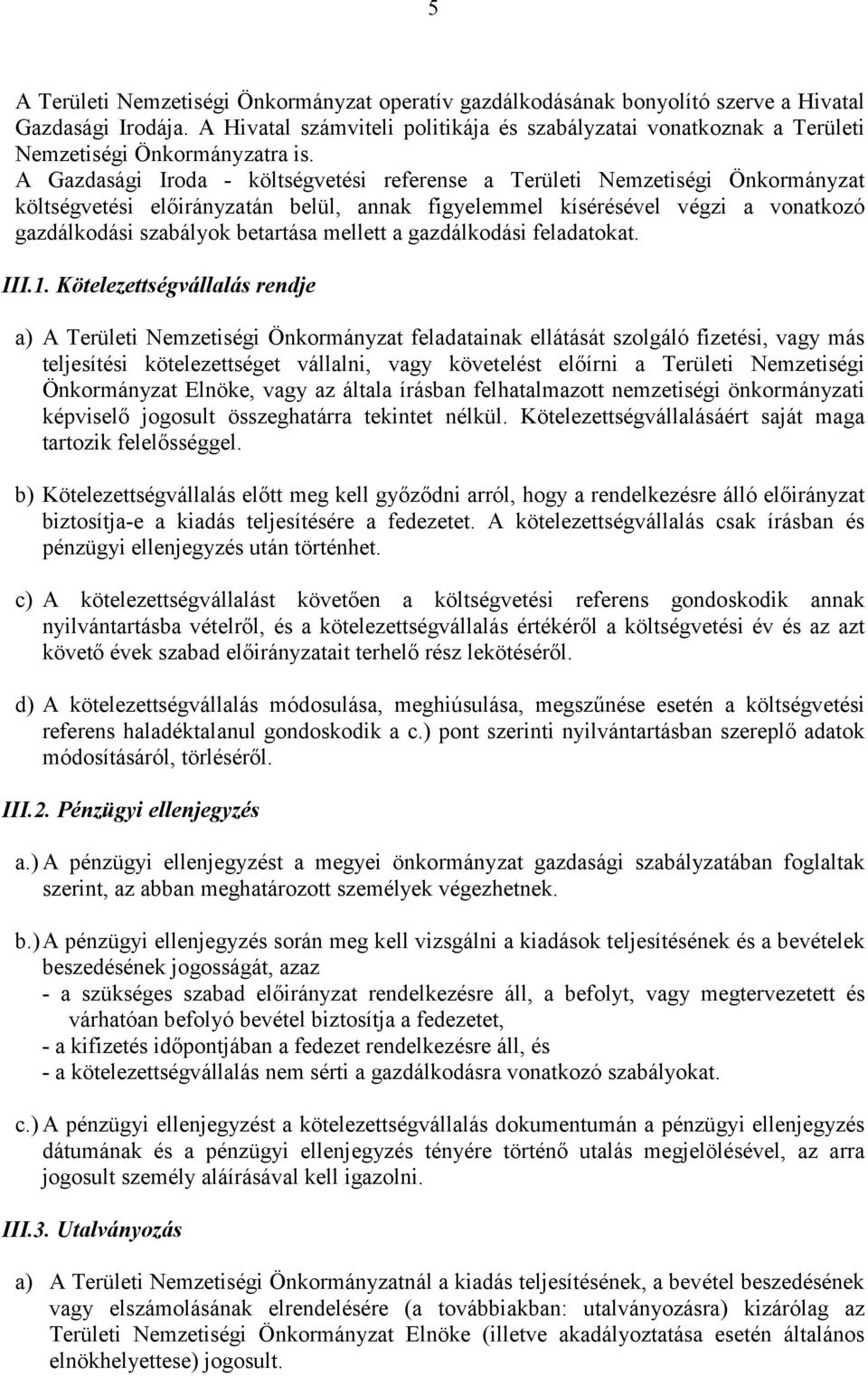 A Gazdasági Iroda - költségvetési referense a Területi Nemzetiségi Önkormányzat költségvetési előirányzatán belül, annak figyelemmel kísérésével végzi a vonatkozó gazdálkodási szabályok betartása