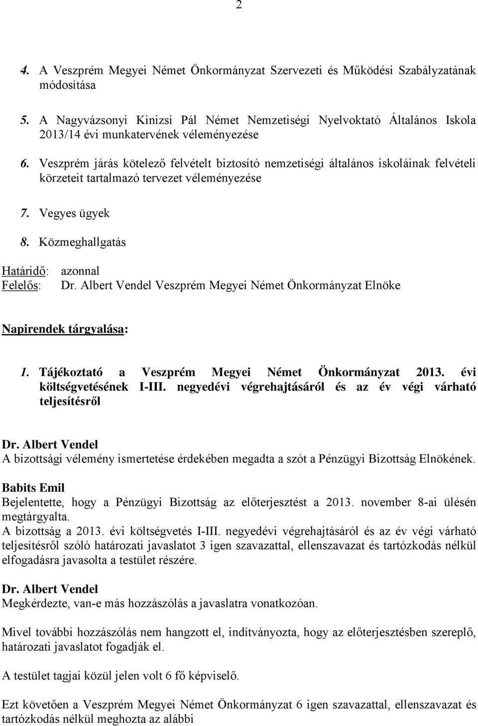 Veszprém járás kötelező felvételt biztosító nemzetiségi általános iskoláinak felvételi körzeteit tartalmazó tervezet véleményezése 7. Vegyes ügyek 8. Közmeghallgatás Határidő: azonnal Felelős: Dr.