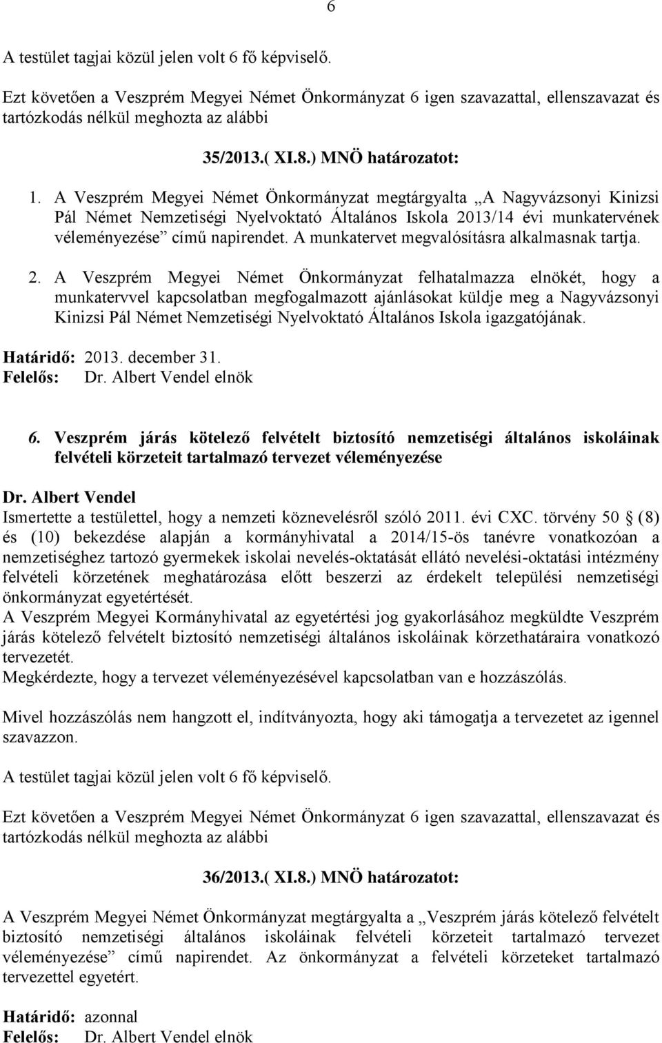 A Veszprém Megyei Német Önkormányzat megtárgyalta A Nagyvázsonyi Kinizsi Pál Német Nemzetiségi Nyelvoktató Általános Iskola 2013/14 évi munkatervének véleményezése című napirendet.