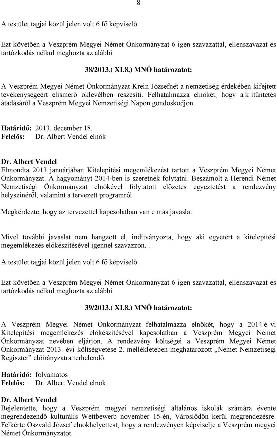 Albert Vendel Elmondta 2013 januárjában Kitelepítési megemlékezést tartott a Veszprém Megyei Német Önkormányzat. A hagyományt 2014-ben is szeretnék folytatni.