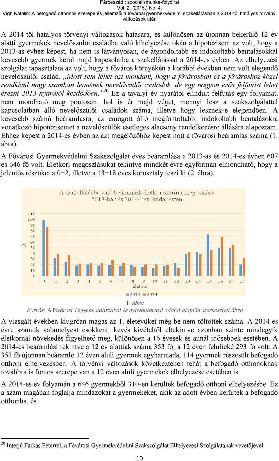 Az elhelyezési szolgálat tapasztalata az volt, hogy a főváros környékén a korábbi években nem volt elegendő nevelőszülői család.