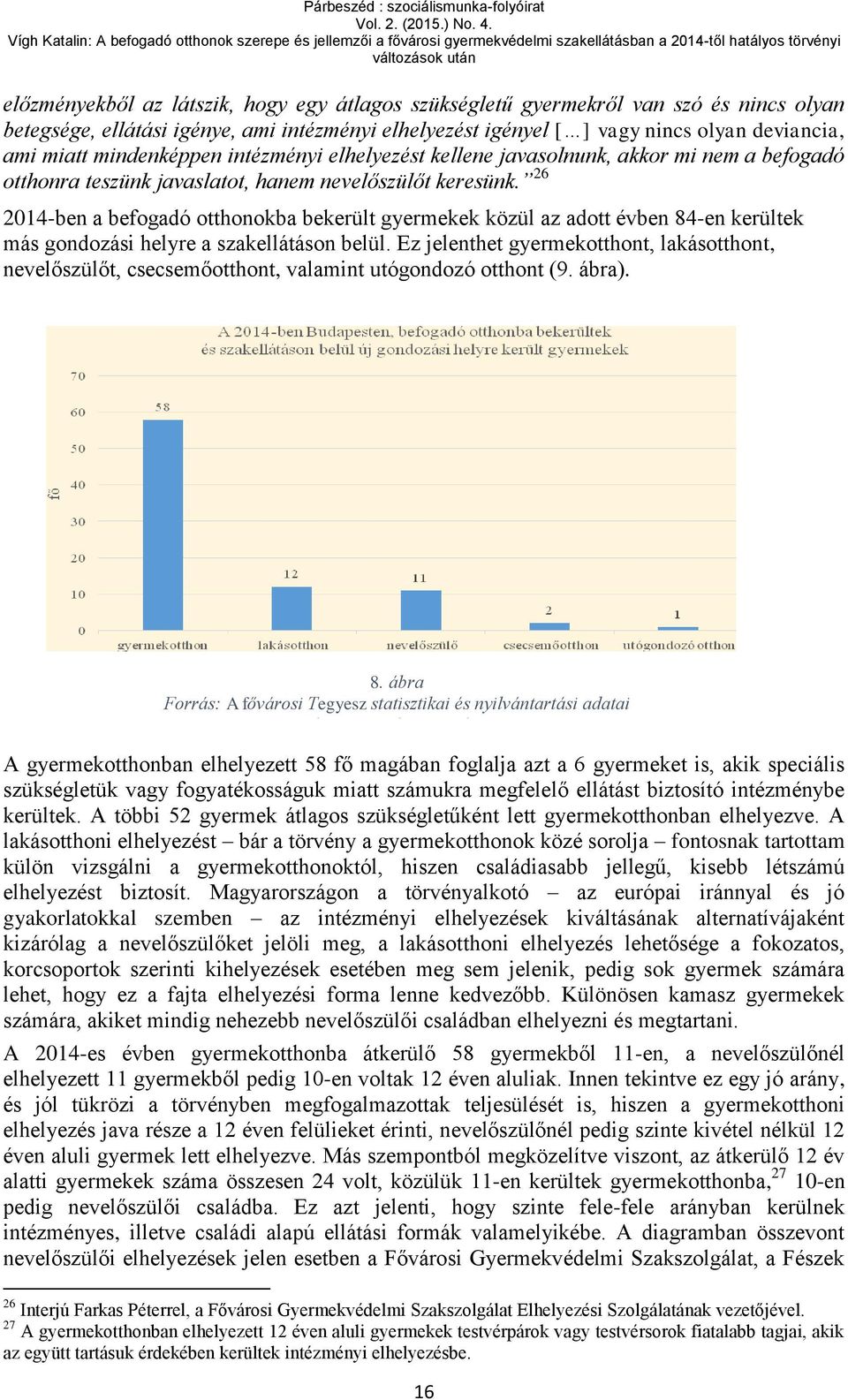 26 2014-ben a befogadó otthonokba bekerült gyermekek közül az adott évben 84-en kerültek más gondozási helyre a szakellátáson belül.