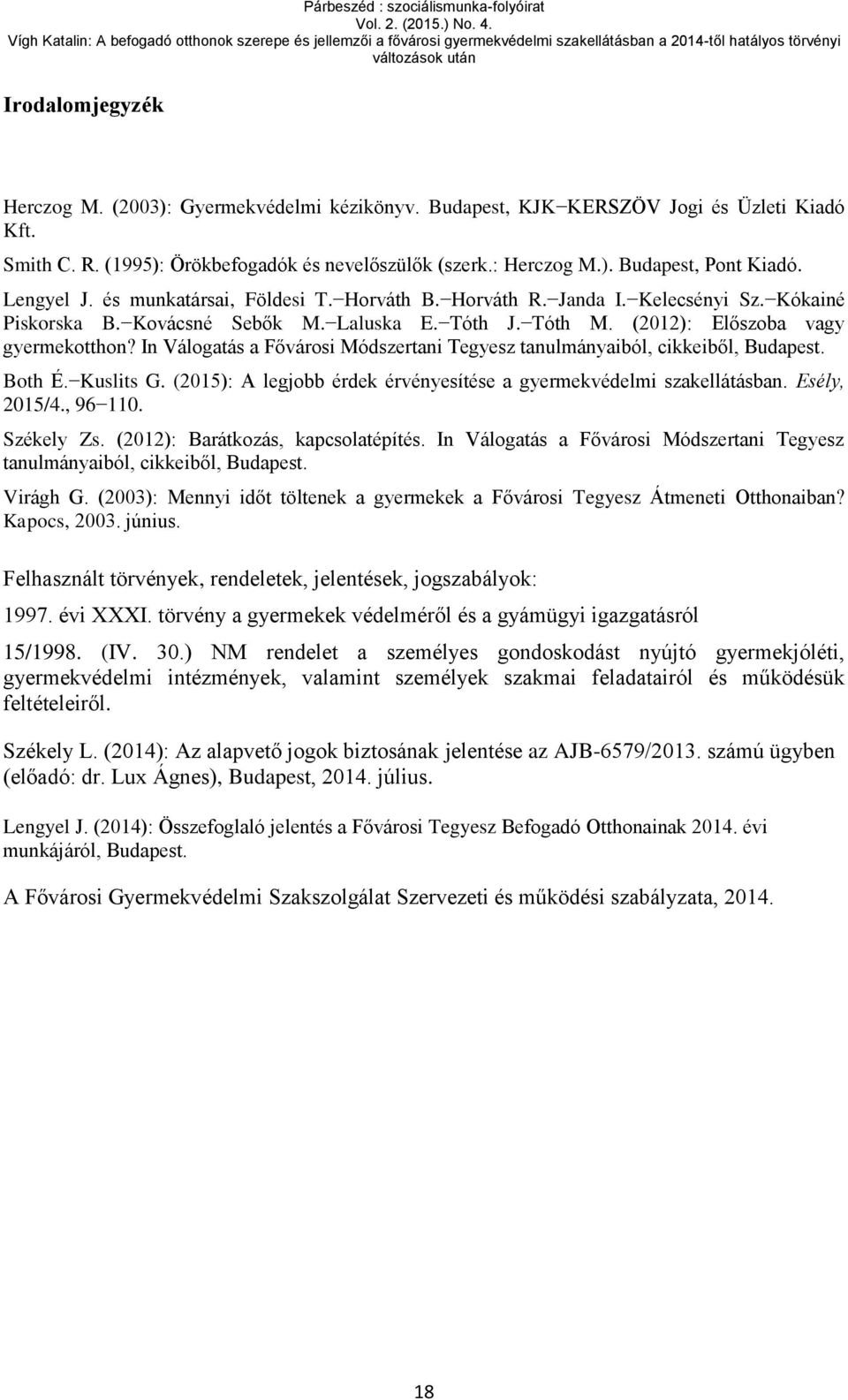 In Válogatás a Fővárosi Módszertani Tegyesz tanulmányaiból, cikkeiből, Budapest. Both É. Kuslits G. (2015): A legjobb érdek érvényesítése a gyermekvédelmi szakellátásban. Esély, 2015/4., 96 110.