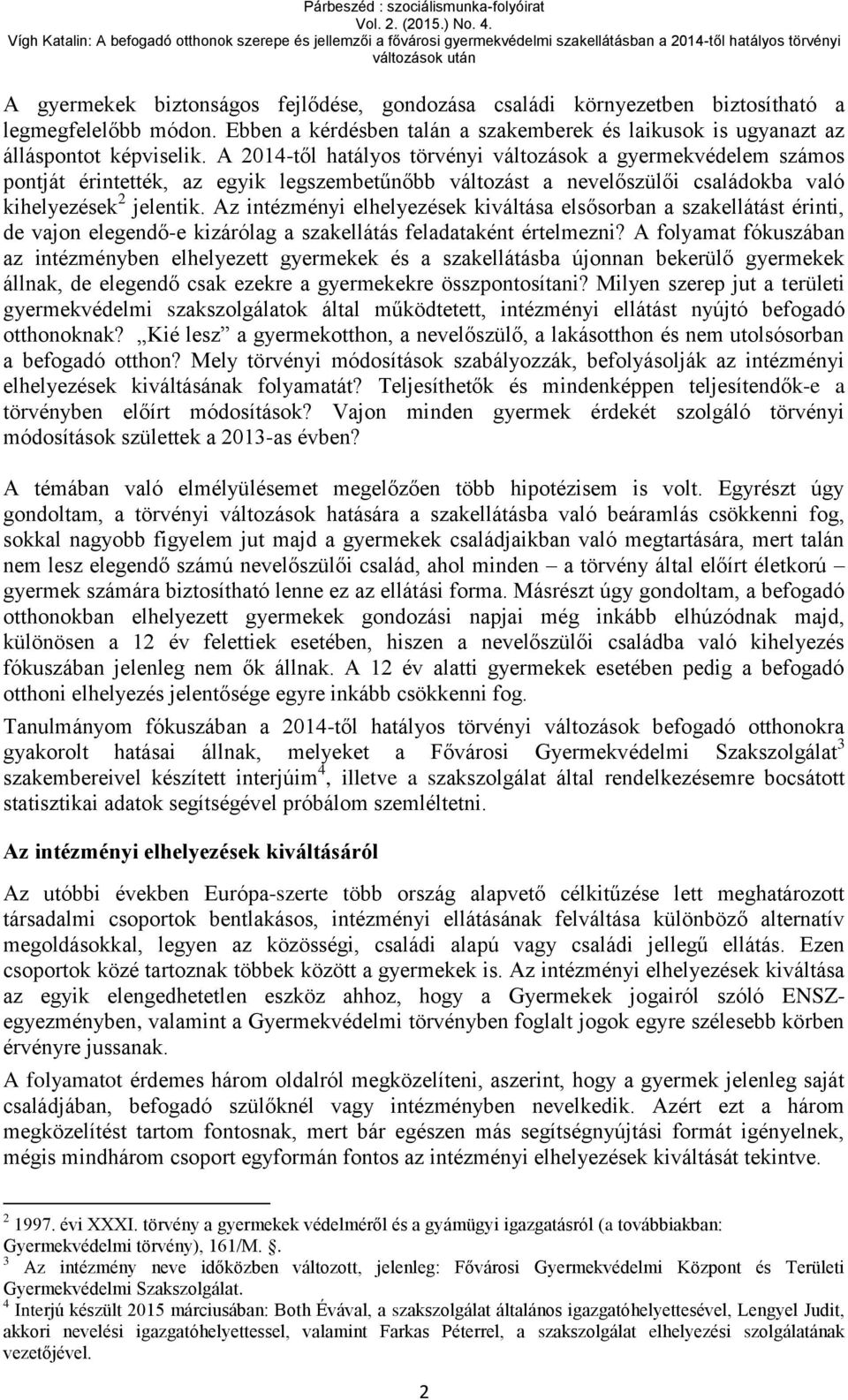 Az intézményi elhelyezések kiváltása elsősorban a szakellátást érinti, de vajon elegendő-e kizárólag a szakellátás feladataként értelmezni?