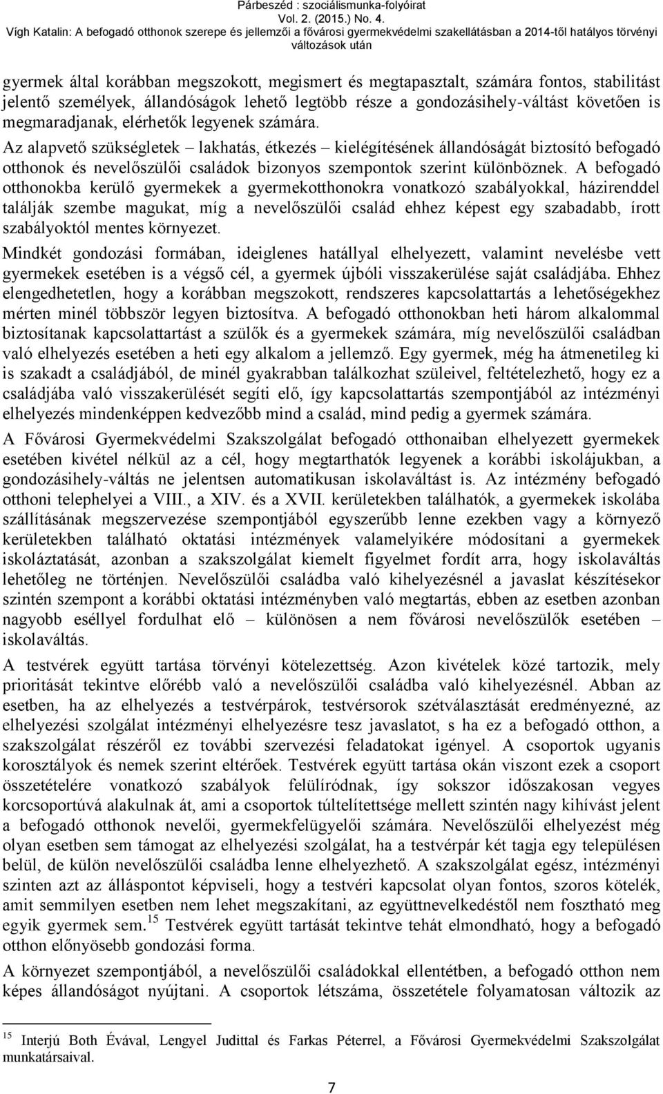 A befogadó otthonokba kerülő gyermekek a gyermekotthonokra vonatkozó szabályokkal, házirenddel találják szembe magukat, míg a nevelőszülői család ehhez képest egy szabadabb, írott szabályoktól mentes