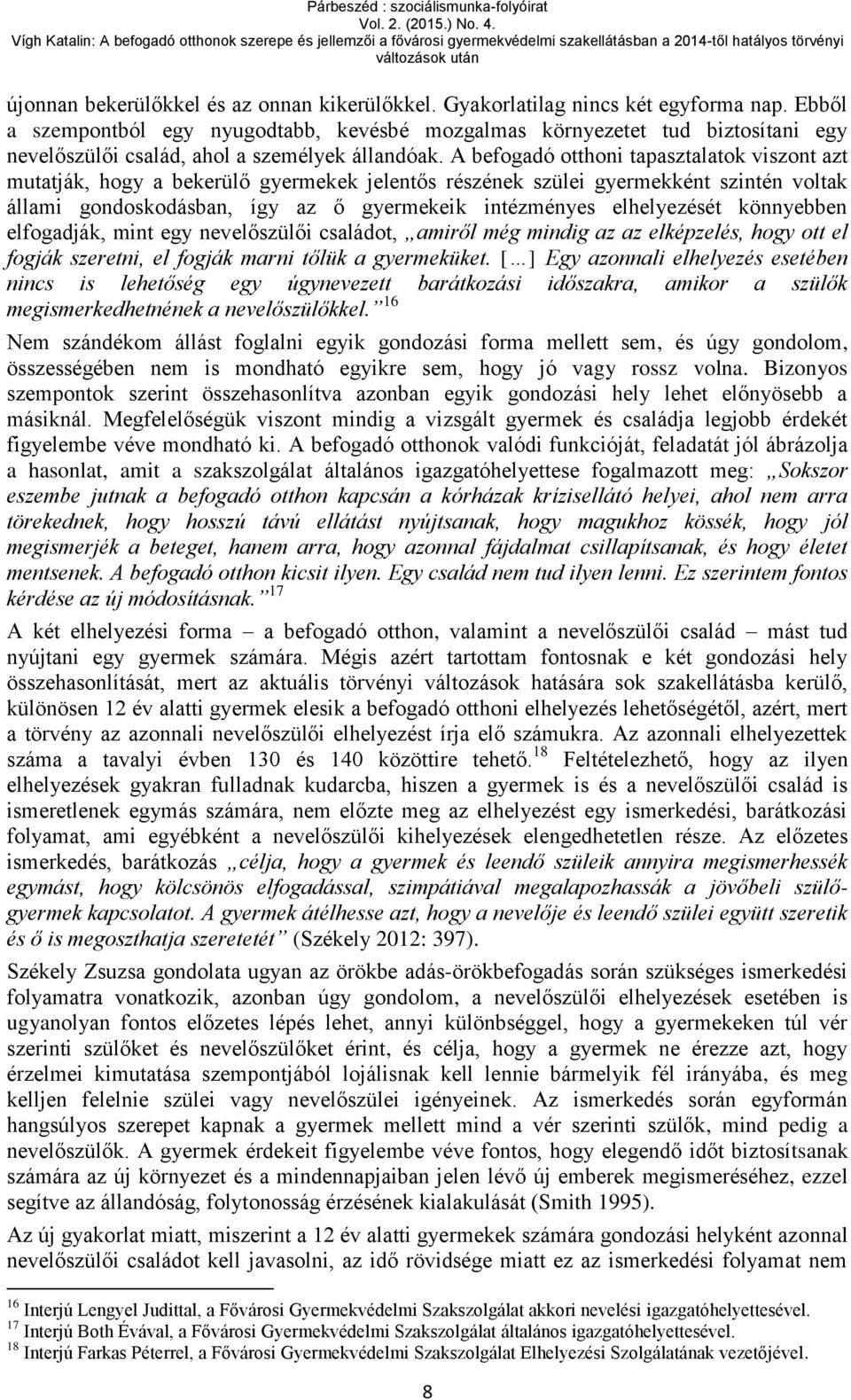 A befogadó otthoni tapasztalatok viszont azt mutatják, hogy a bekerülő gyermekek jelentős részének szülei gyermekként szintén voltak állami gondoskodásban, így az ő gyermekeik intézményes