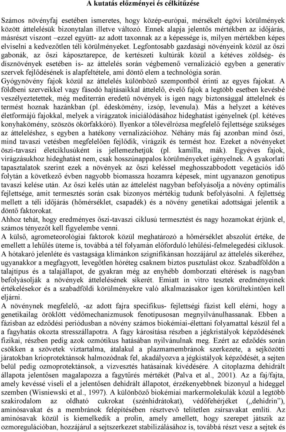 Legfontosabb gazdasági növényeink közül az őszi gabonák, az őszi káposztarepce, de kertészeti kultúrák közül a kétéves zöldség- és dísznövények esetében is- az áttelelés során végbemenő vernalizáció