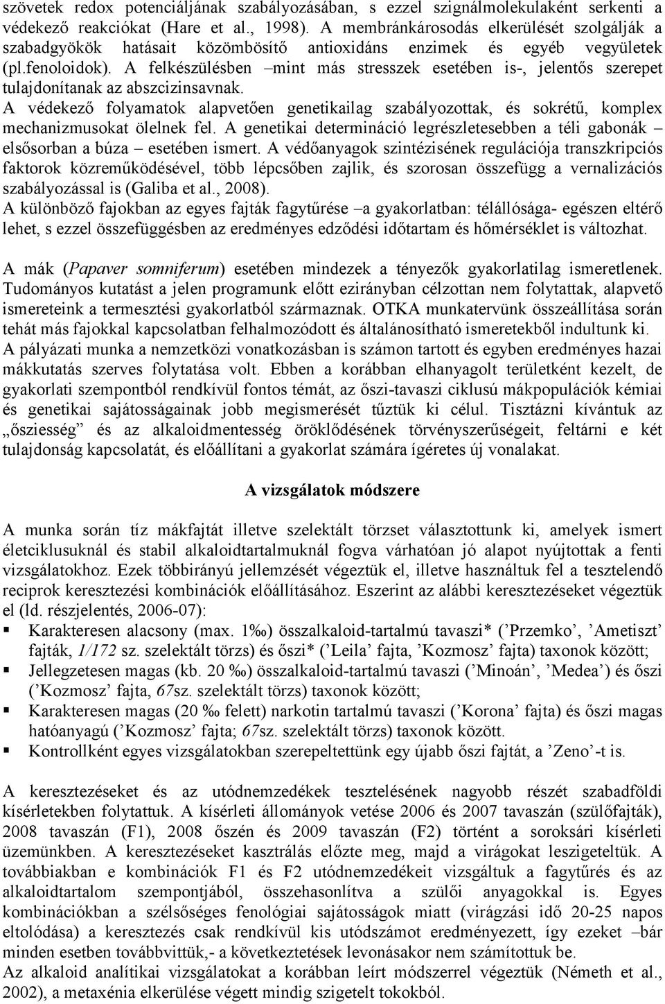 A felkészülésben mint más stresszek esetében is-, jelentős szerepet tulajdonítanak az abszcizinsavnak.